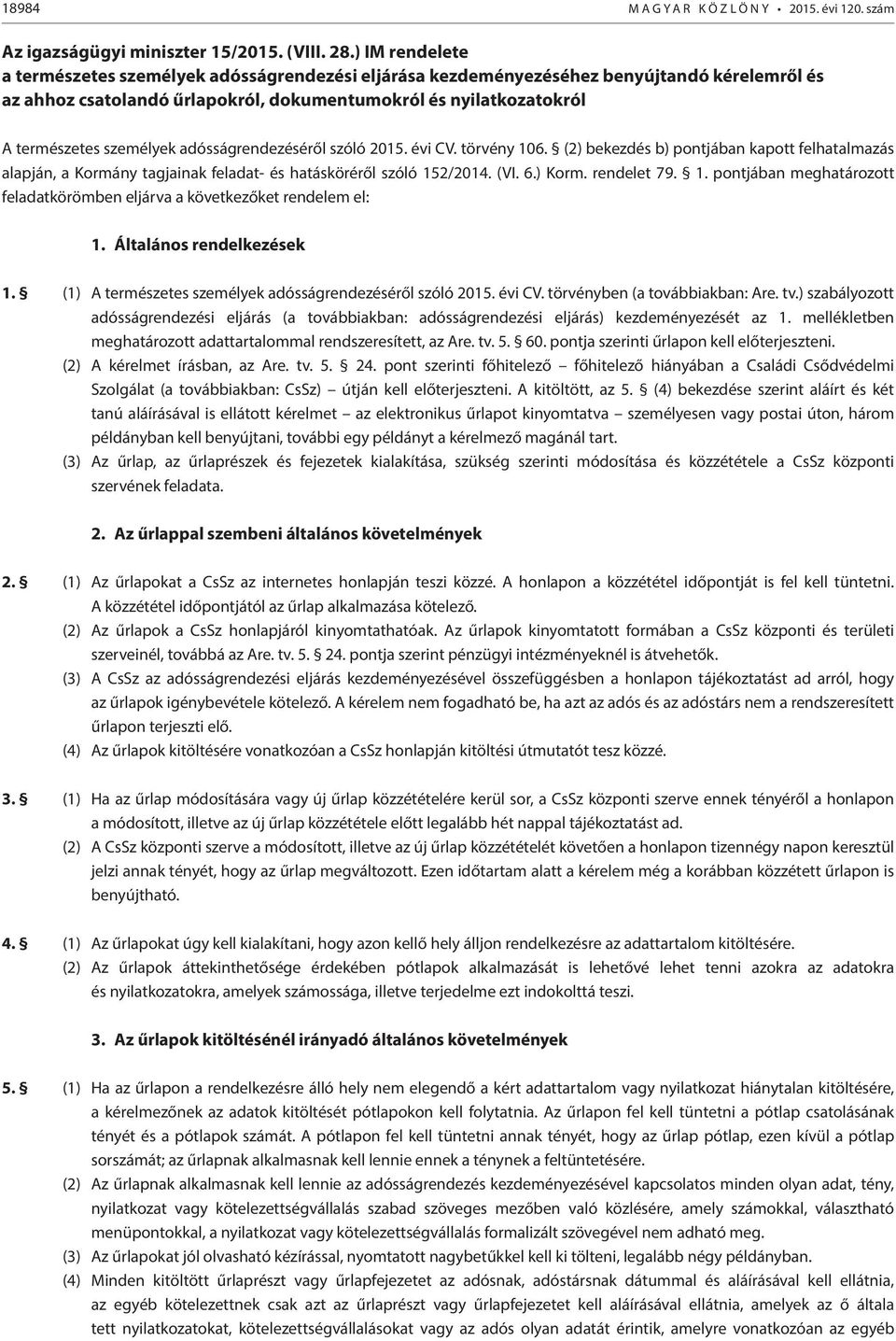 személyek adósságrendezéséről szóló 2015. évi CV. törvény 106. (2) bekezdés b) pontjában kapott felhatalmazás alapján, a Kormány tagjainak feladat- és hatásköréről szóló 152/2014. (VI. 6.) Korm.