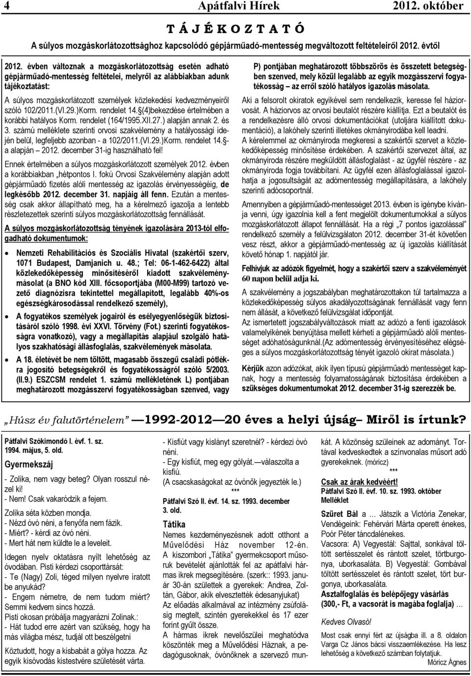 szóló 102/2011.(VI.29.)Korm. rendelet 14. (4)bekezdése értelmében a korábbi hatályos Korm. rendelet (164/1995.XII.27.) alapján annak 2. és 3.