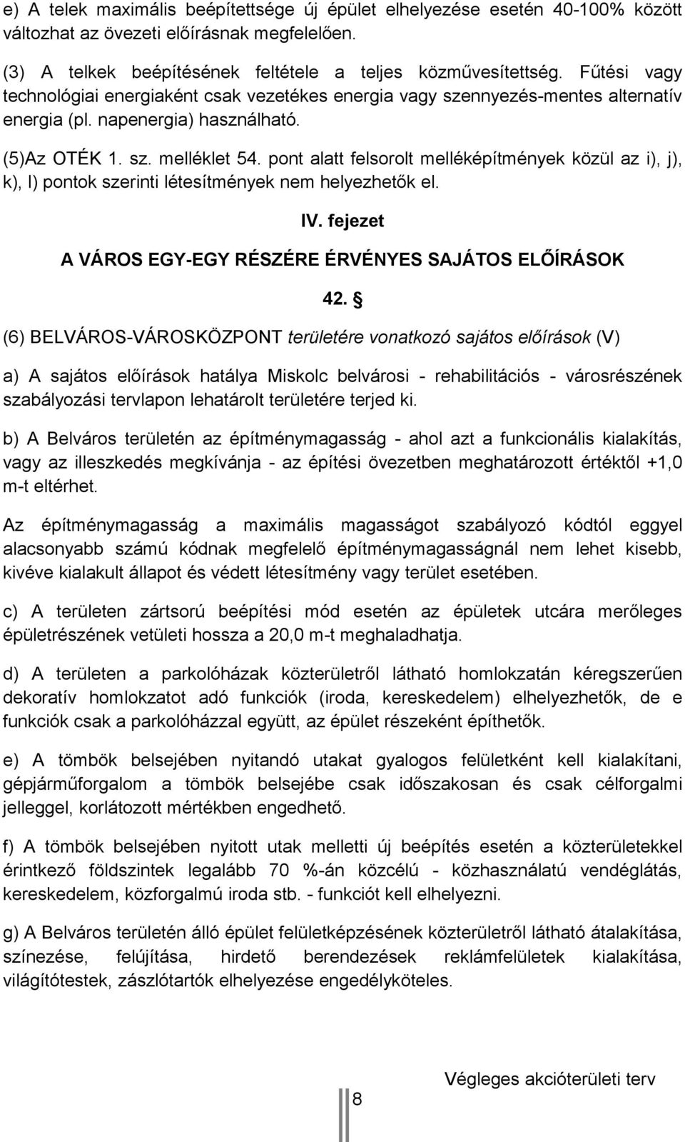 pont alatt felsorolt melléképítmények közül az i), j), k), l) pontok szerinti létesítmények nem helyezhetők el. IV. fejezet A VÁROS EGY-EGY RÉSZÉRE ÉRVÉNYES SAJÁTOS ELŐÍRÁSOK 42.