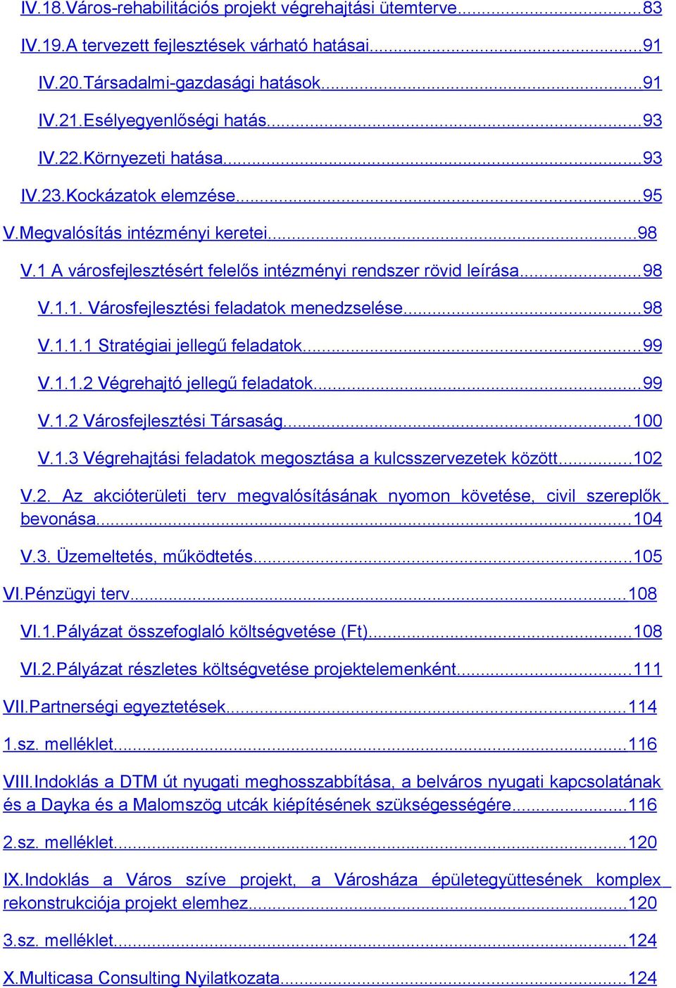 .. 98 V.1.1.1 Stratégiai jellegű feladatok... 99 V.1.1.2 Végrehajtó jellegű feladatok...99 V.1.2 Városfejlesztési Társaság... 1 V.1.3 Végrehajtási feladatok megosztása a kulcsszervezetek között...12 V.