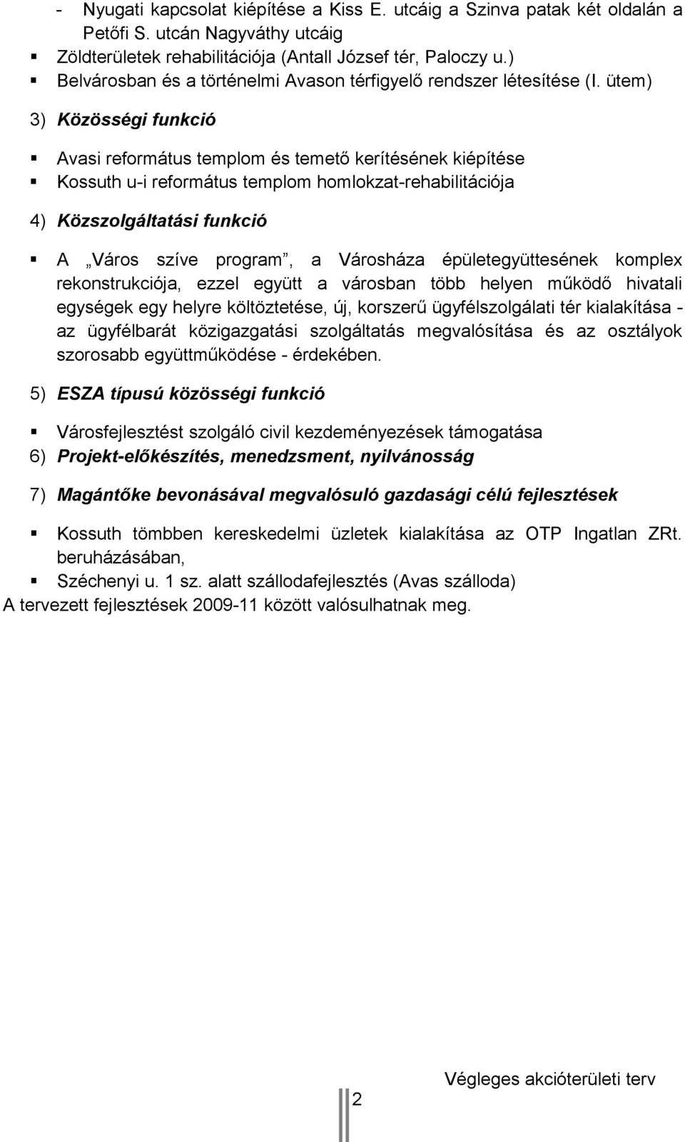 ütem) 3) Közösségi funkció Avasi református templom és temető kerítésének kiépítése Kossuth u-i református templom homlokzat-rehabilitációja 4) Közszolgáltatási funkció A Város szíve program, a