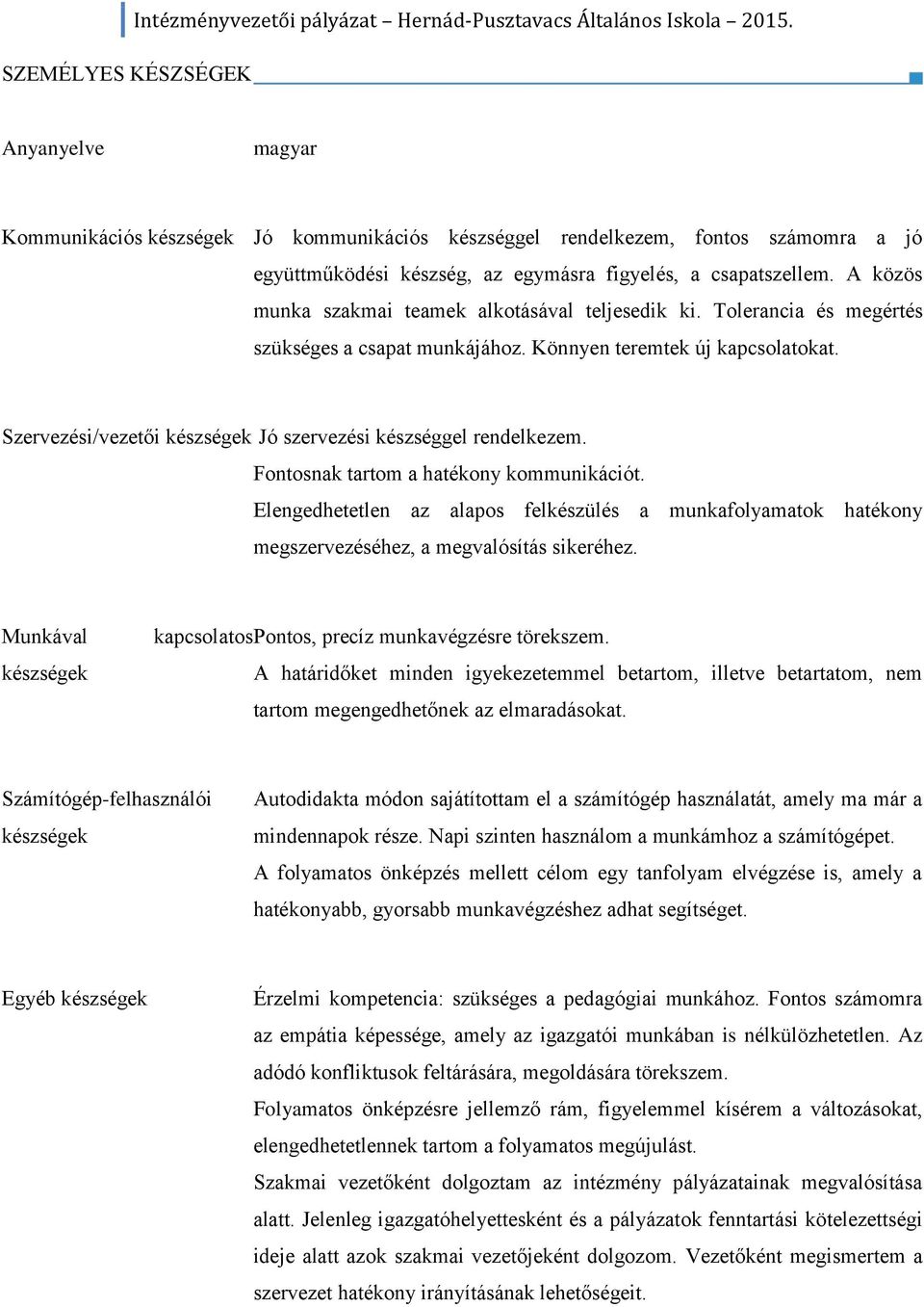 A közös munka szakmai teamek alkotásával teljesedik ki. Tolerancia és megértés szükséges a csapat munkájához. Könnyen teremtek új kapcsolatokat.