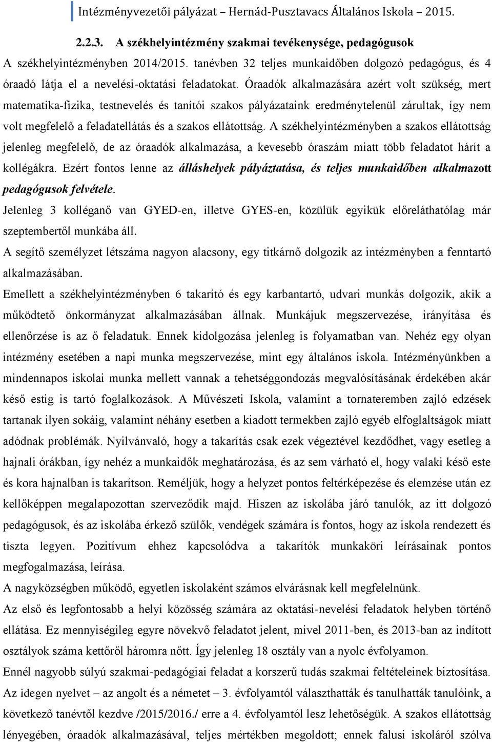 A székhelyintézményben a szakos ellátottság jelenleg megfelelő, de az óraadók alkalmazása, a kevesebb óraszám miatt több feladatot hárít a kollégákra.