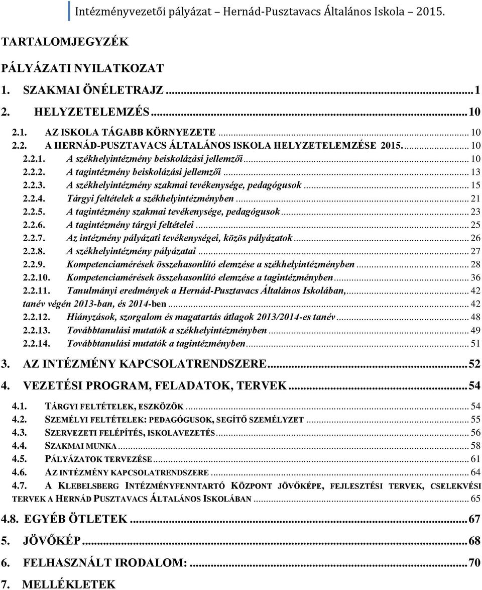 Tárgyi feltételek a székhelyintézményben... 21 2.2.5. A tagintézmény szakmai tevékenysége, pedagógusok... 23 2.2.6. A tagintézmény tárgyi feltételei... 25 2.2.7.