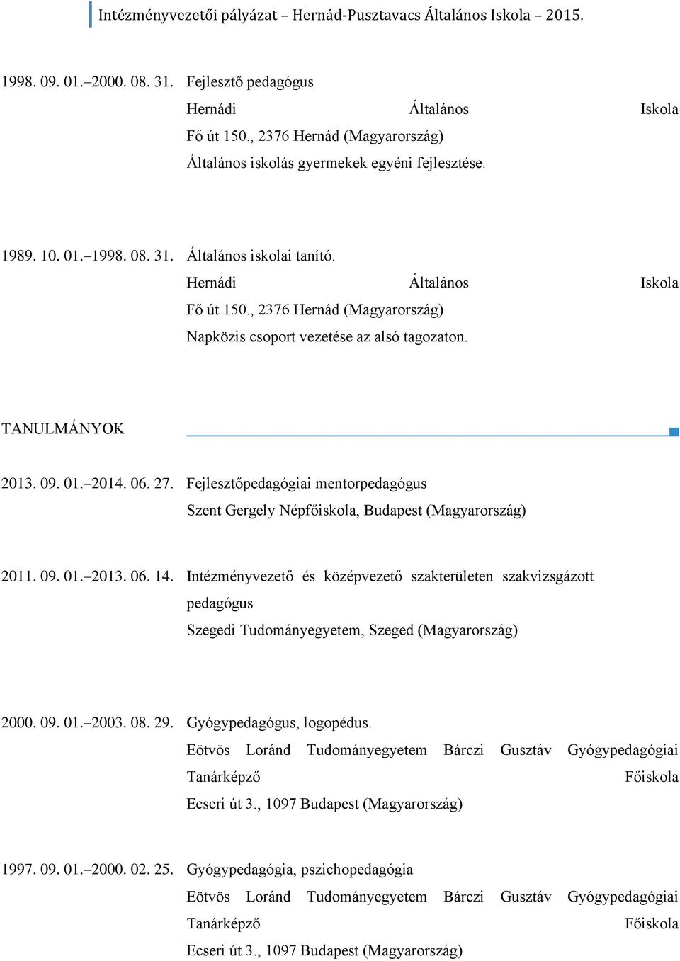 Fejlesztőpedagógiai mentorpedagógus Szent Gergely Népfőiskola, Budapest (Magyarország) 2011. 09. 01. 2013. 06. 14.