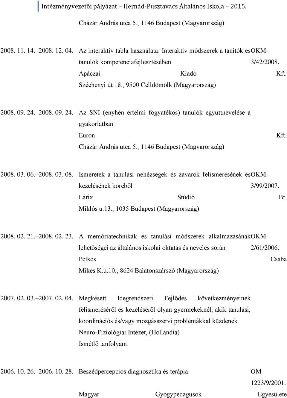 Széchenyi út 18., 9500 Celldömölk (Magyarország) 2008. 03. 06. 2008. 03. 08. Ismeretek a tanulási nehézségek és zavarok felismerésének és OKMkezelésének köréből 3/99/2007. Lárix Stúdió Bt. Miklós u.