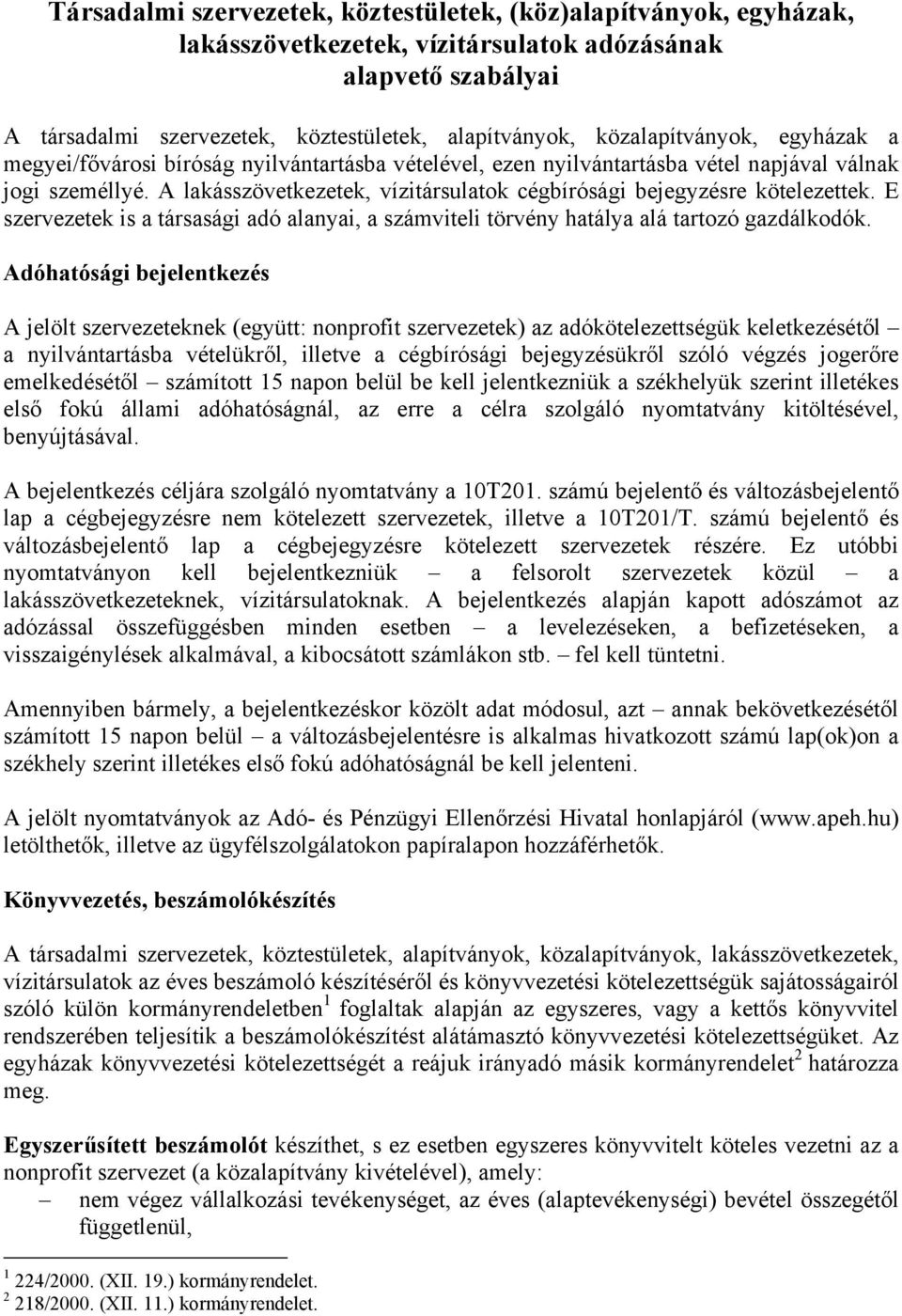 A lakásszövetkezetek, vízitársulatok cégbírósági bejegyzésre kötelezettek. E szervezetek is a társasági adó alanyai, a számviteli törvény hatálya alá tartozó gazdálkodók.