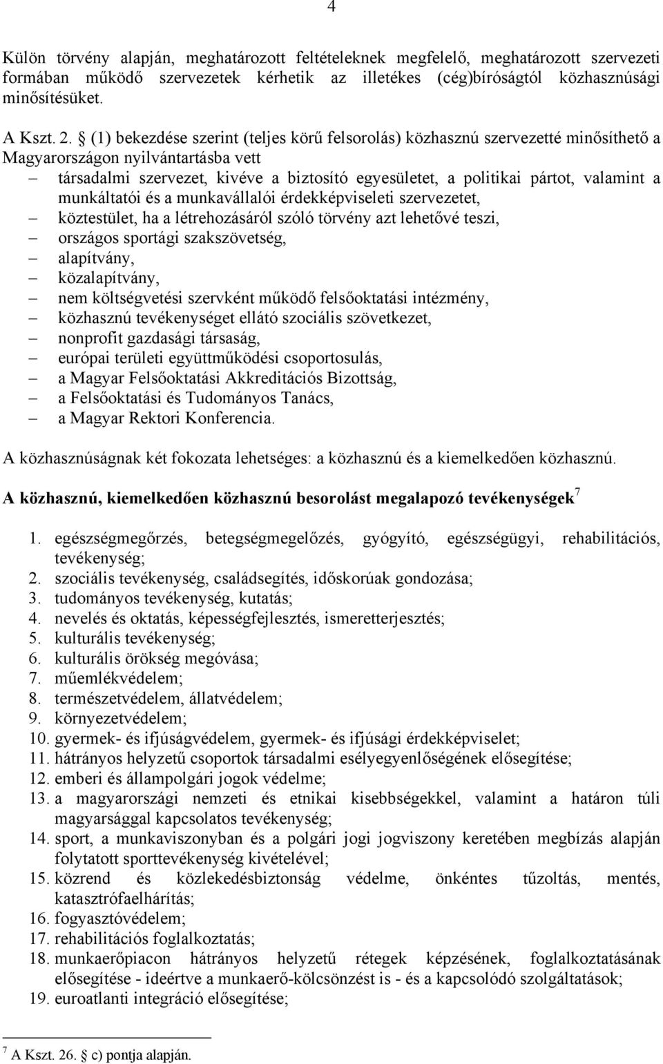 valamint a munkáltatói és a munkavállalói érdekképviseleti szervezetet, köztestület, ha a létrehozásáról szóló törvény azt lehetővé teszi, országos sportági szakszövetség, alapítvány, közalapítvány,