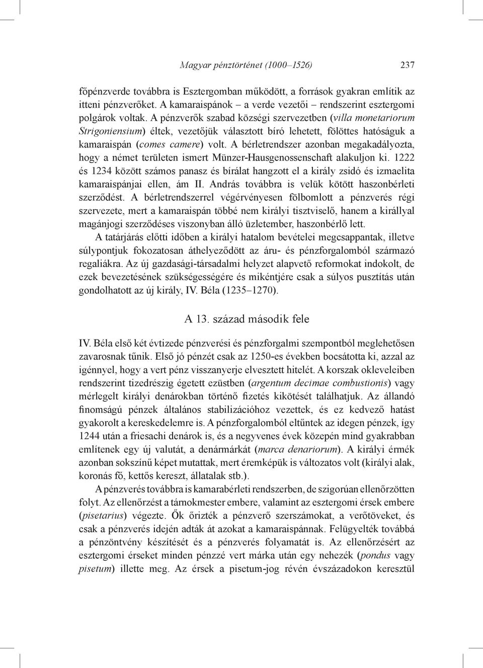 A pénzverők szabad községi szervezetben (villa monetariorum Strigoniensium) éltek, vezetőjük választott bíró lehetett, fölöttes hatóságuk a kamaraispán (comes camere) volt.