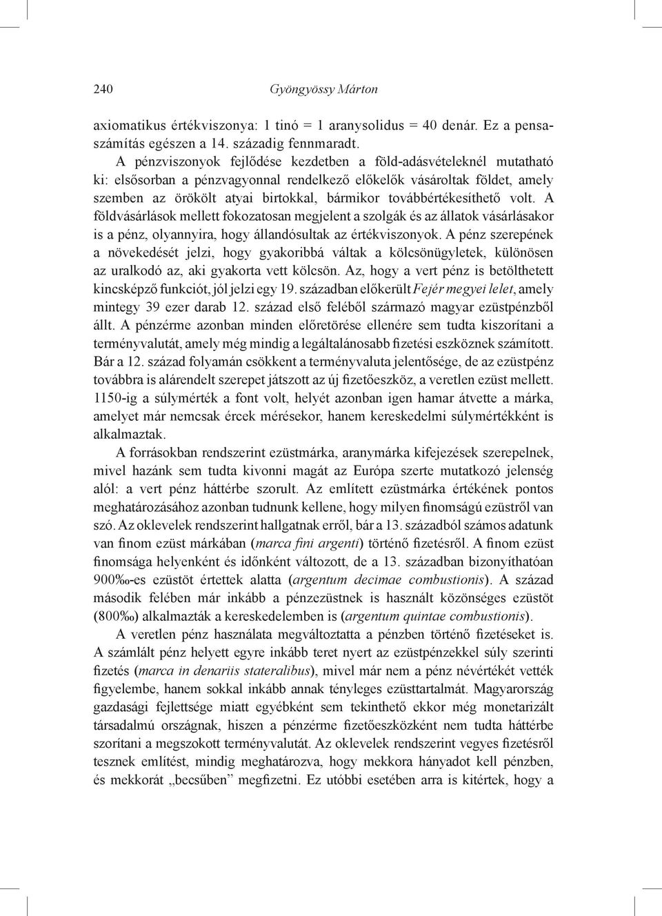 továbbértékesíthető volt. A földvásárlások mellett fokozatosan megjelent a szolgák és az állatok vásárlásakor is a pénz, olyannyira, hogy állandósultak az értékviszonyok.