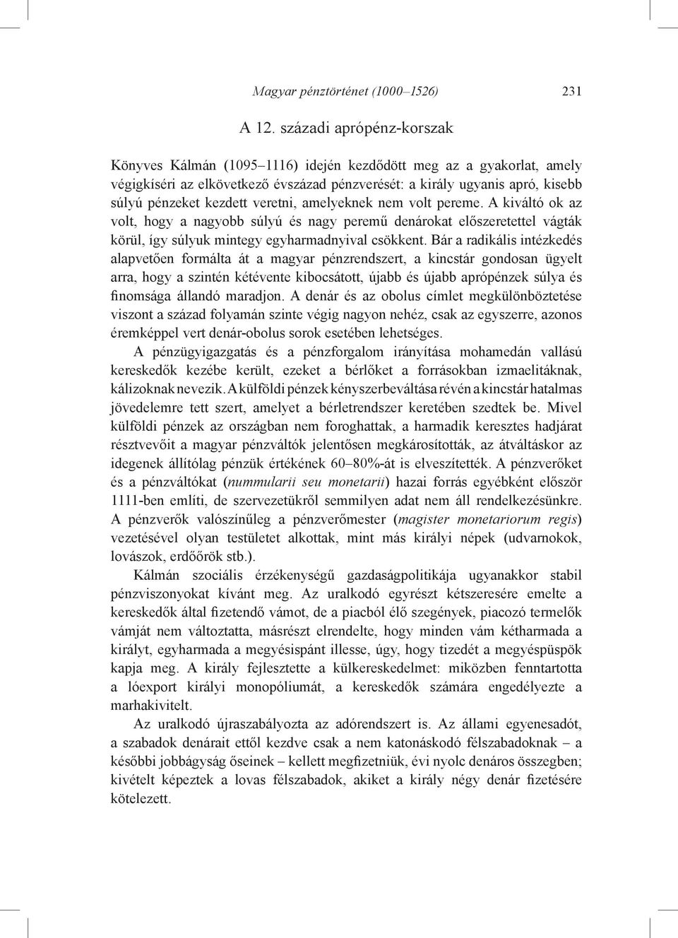 veretni, amelyeknek nem volt pereme. A kiváltó ok az volt, hogy a nagyobb súlyú és nagy peremű denárokat előszeretettel vágták körül, így súlyuk mintegy egyharmadnyival csökkent.