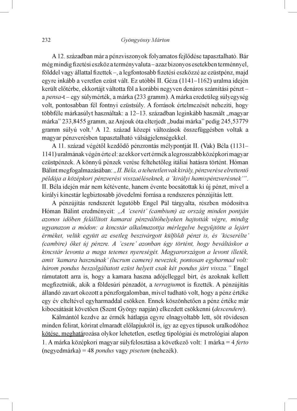 vált. Ez utóbbi II. Géza (1141 1162) uralma idején került előtérbe, ekkortájt váltotta föl a korábbi negyven denáros számítási pénzt a pensa-t egy súlymérték, a márka (233 gramm).