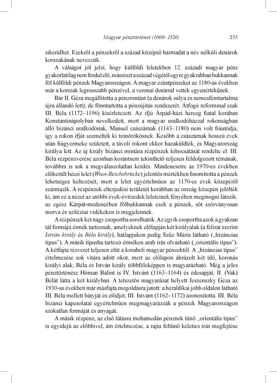 A magyar ezüstpénzeket az 1180-as években már a korszak legrosszabb pénzével, a veronai denárral vették egyenértékűnek. Bár II.