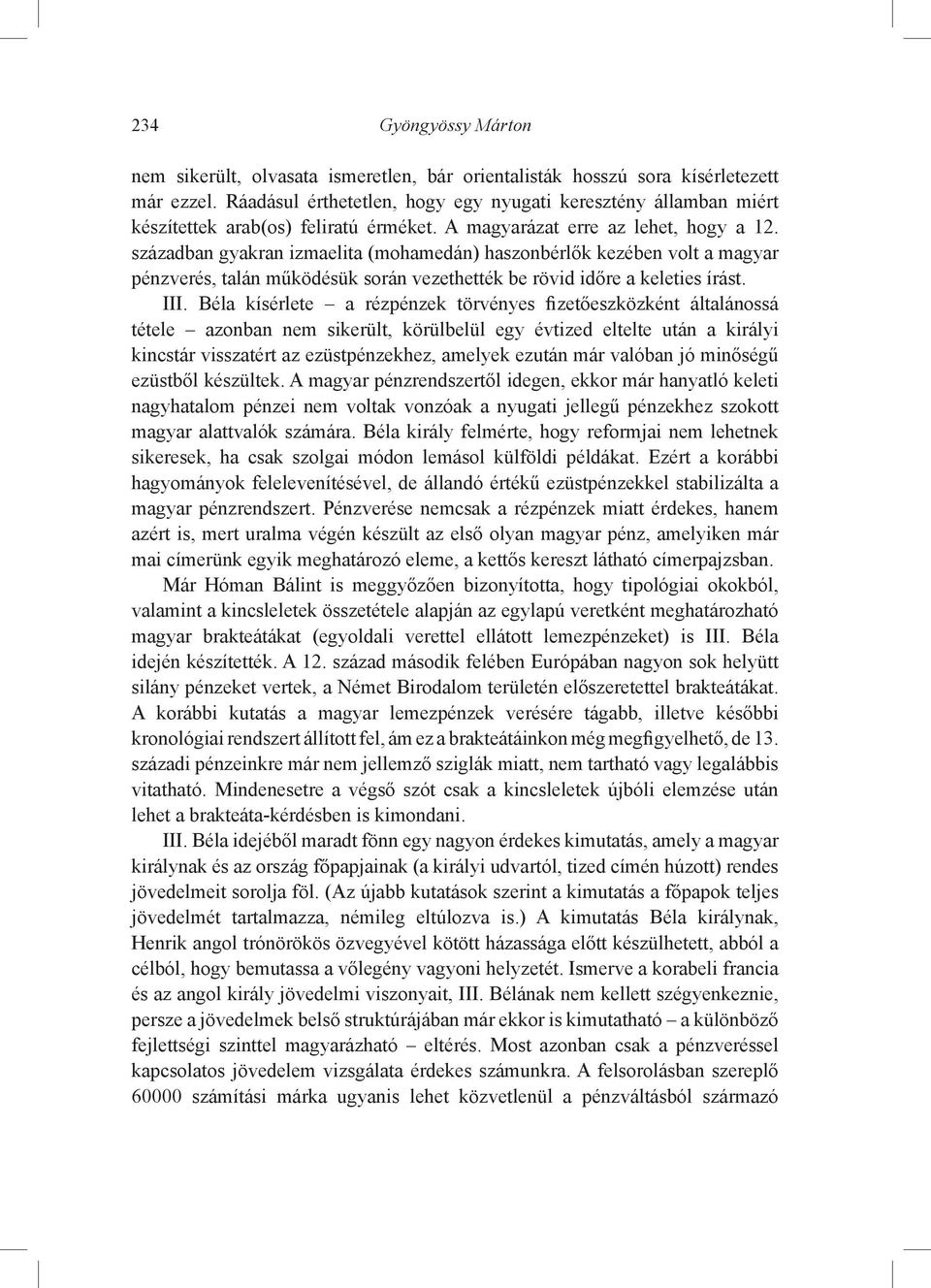 században gyakran izmaelita (mohamedán) haszonbérlők kezében volt a magyar pénzverés, talán működésük során vezethették be rövid időre a keleties írást. III.