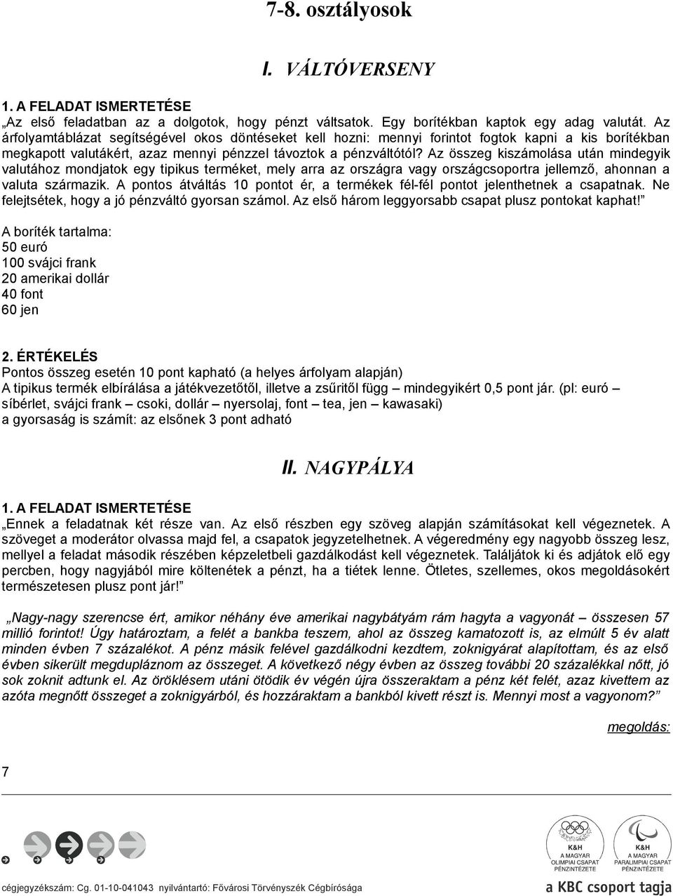 Az összeg kiszámolása után mindegyik valutához mondjatok egy tipikus terméket, mely arra az országra vagy országcsoportra jellemző, ahonnan a valuta származik.