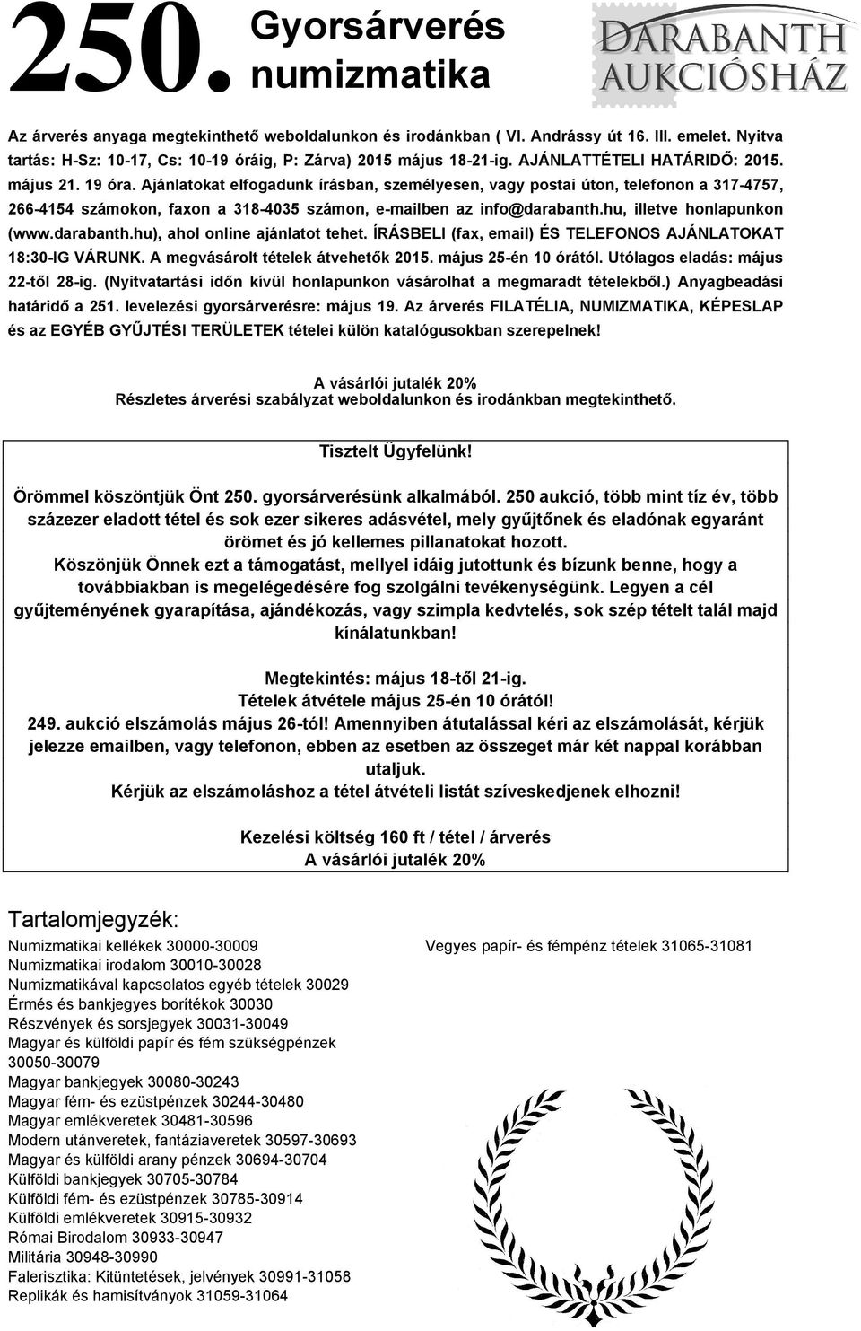 Ajánlatokat elfogadunk írásban, személyesen, vagy postai úton, telefonon a 317-4757, 266-4154 számokon, faxon a 318-4035 számon, e-mailben az info@darabanth.hu, illetve honlapunkon (www.darabanth.hu), ahol online ajánlatot tehet.