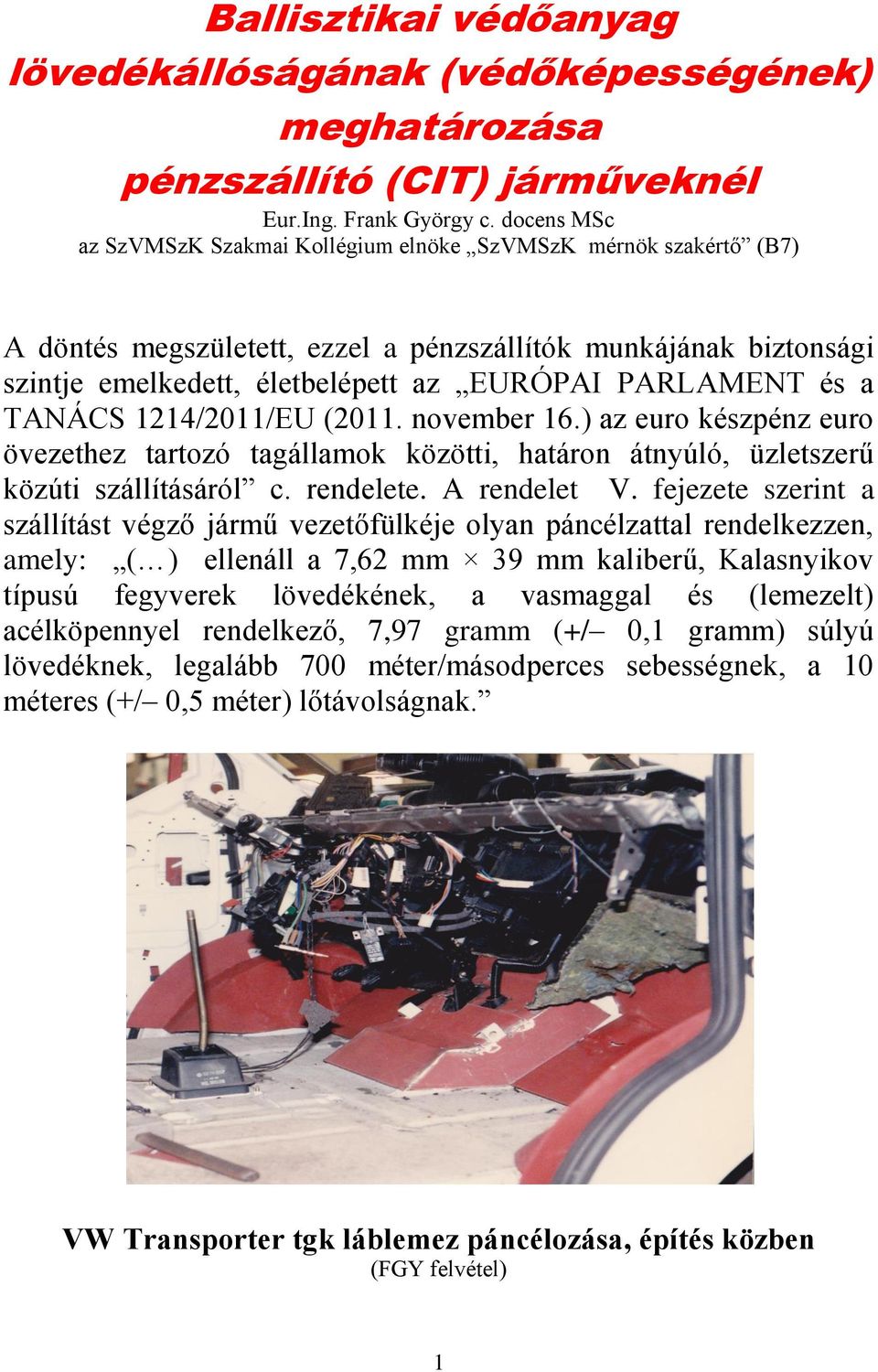 a TANÁCS 1214/2011/EU (2011. november 16.) az euro készpénz euro övezethez tartozó tagállamok közötti, határon átnyúló, üzletszerű közúti szállításáról c. rendelete. A rendelet V.