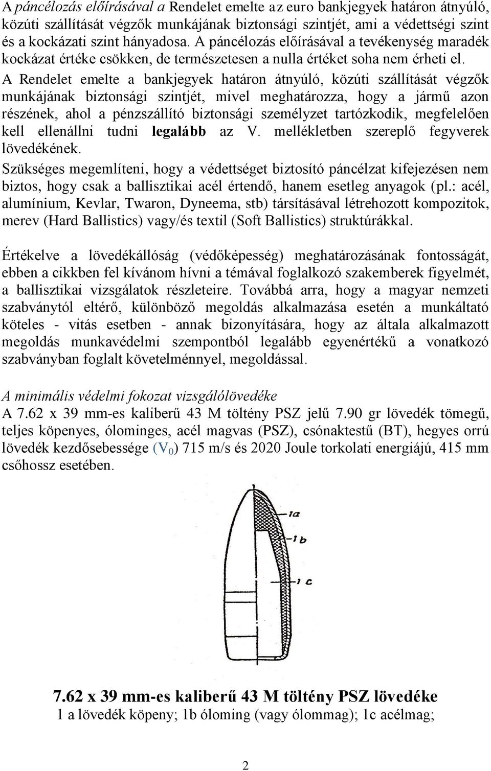 A Rendelet emelte a bankjegyek határon átnyúló, közúti szállítását végzők munkájának biztonsági szintjét, mivel meghatározza, hogy a jármű azon részének, ahol a pénzszállító biztonsági személyzet