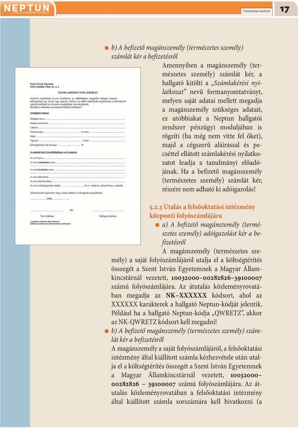 cégszerű aláírással és pecséttel ellátott számlakérési nyilatkozatot leadja a tanulmányi előadójának. Ha a befizető magánszemély (természetes személy) számlát kér, részére nem adható ki adóigazolás!