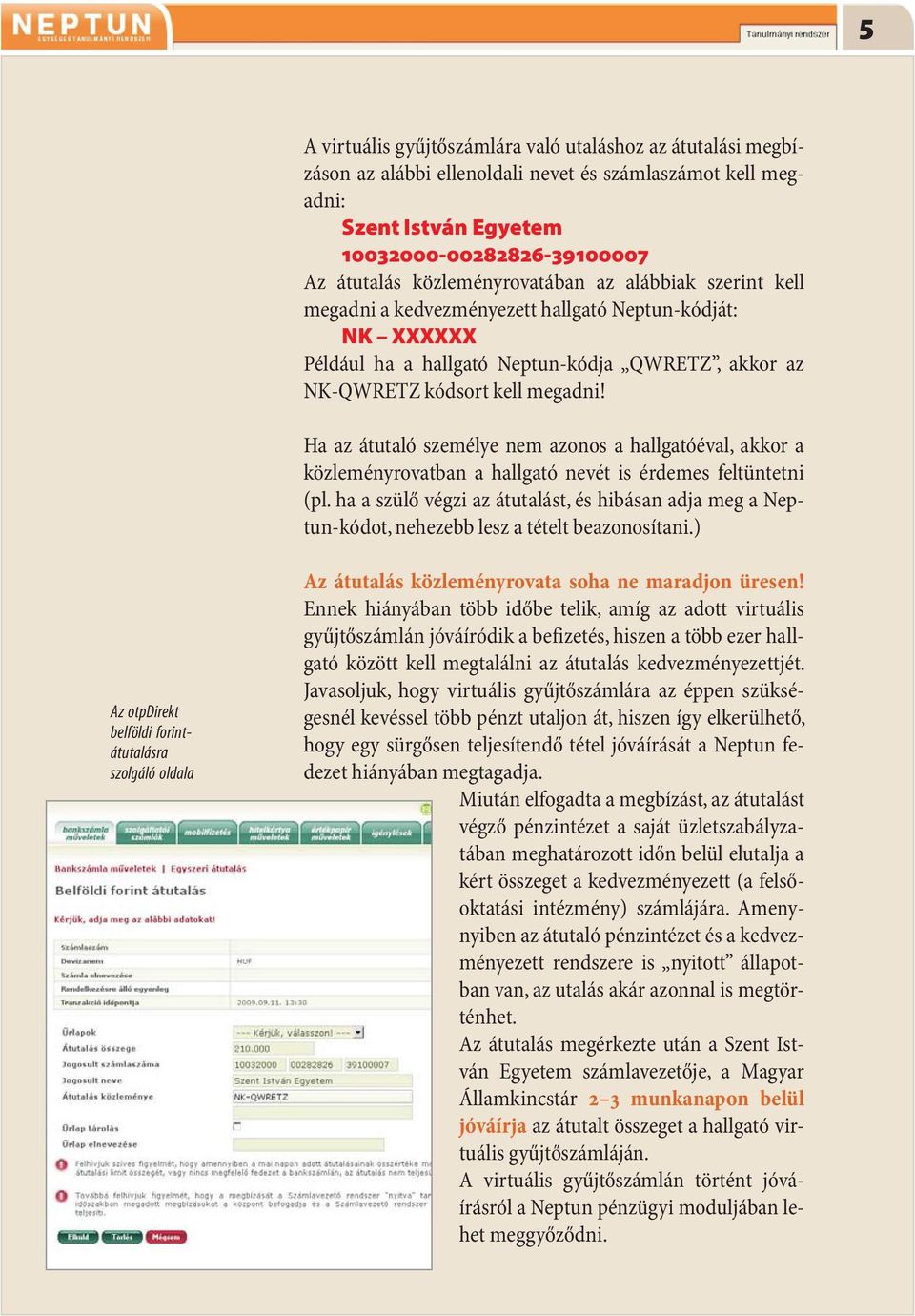 Ha az átutaló személye nem azonos a hallgatóéval, akkor a közleményrovatban a hallgató nevét is érdemes feltüntetni (pl.