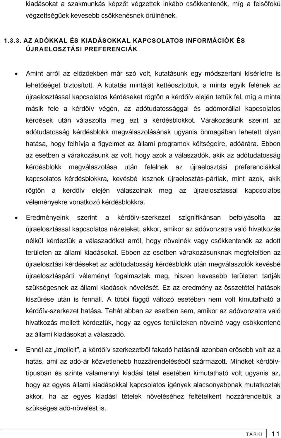 A kutatás mintáját kettéosztottuk, a minta egyik felének az újraelosztással kapcsolatos kérdéseket rögtön a kérdőív elején tettük fel, míg a minta másik fele a kérdőív végén, az adótudatossággal és