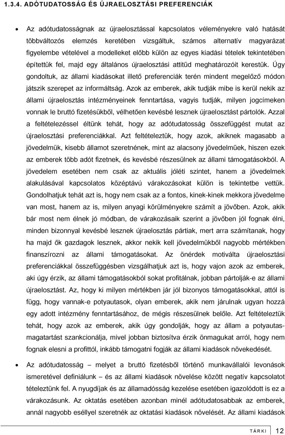 figyelembe vételével a modelleket előbb külön az egyes kiadási tételek tekintetében építettük fel, majd egy általános újraelosztási attitűd meghatározóit kerestük.