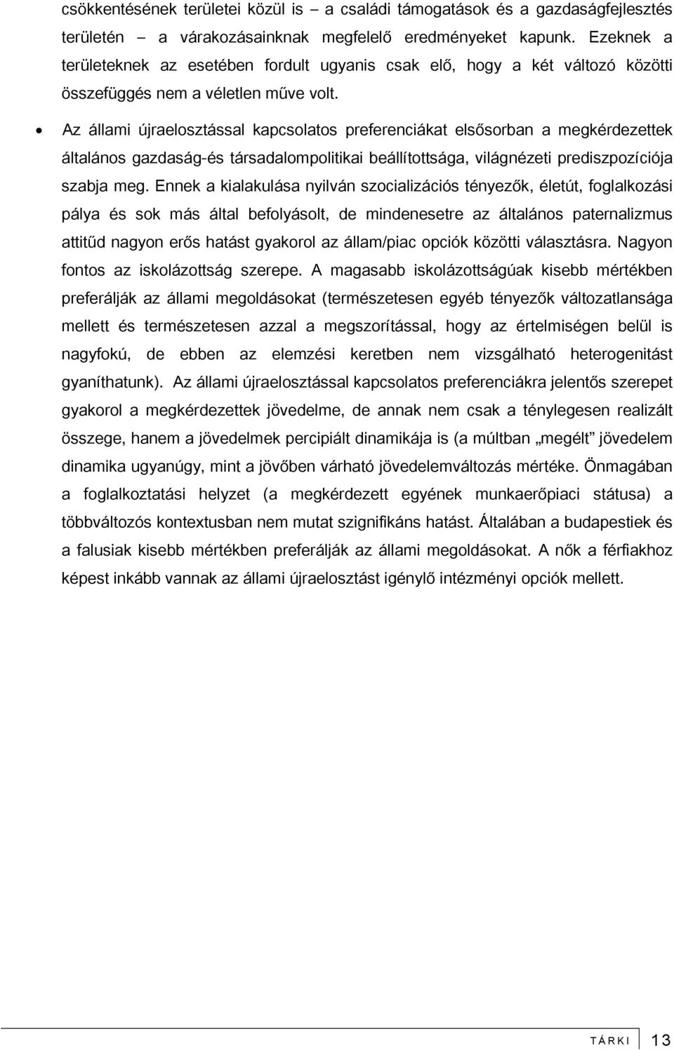 Az állami újraelosztással kapcsolatos preferenciákat elsősorban a megkérdezettek általános gazdaság-és társadalompolitikai beállítottsága, világnézeti prediszpozíciója szabja meg.