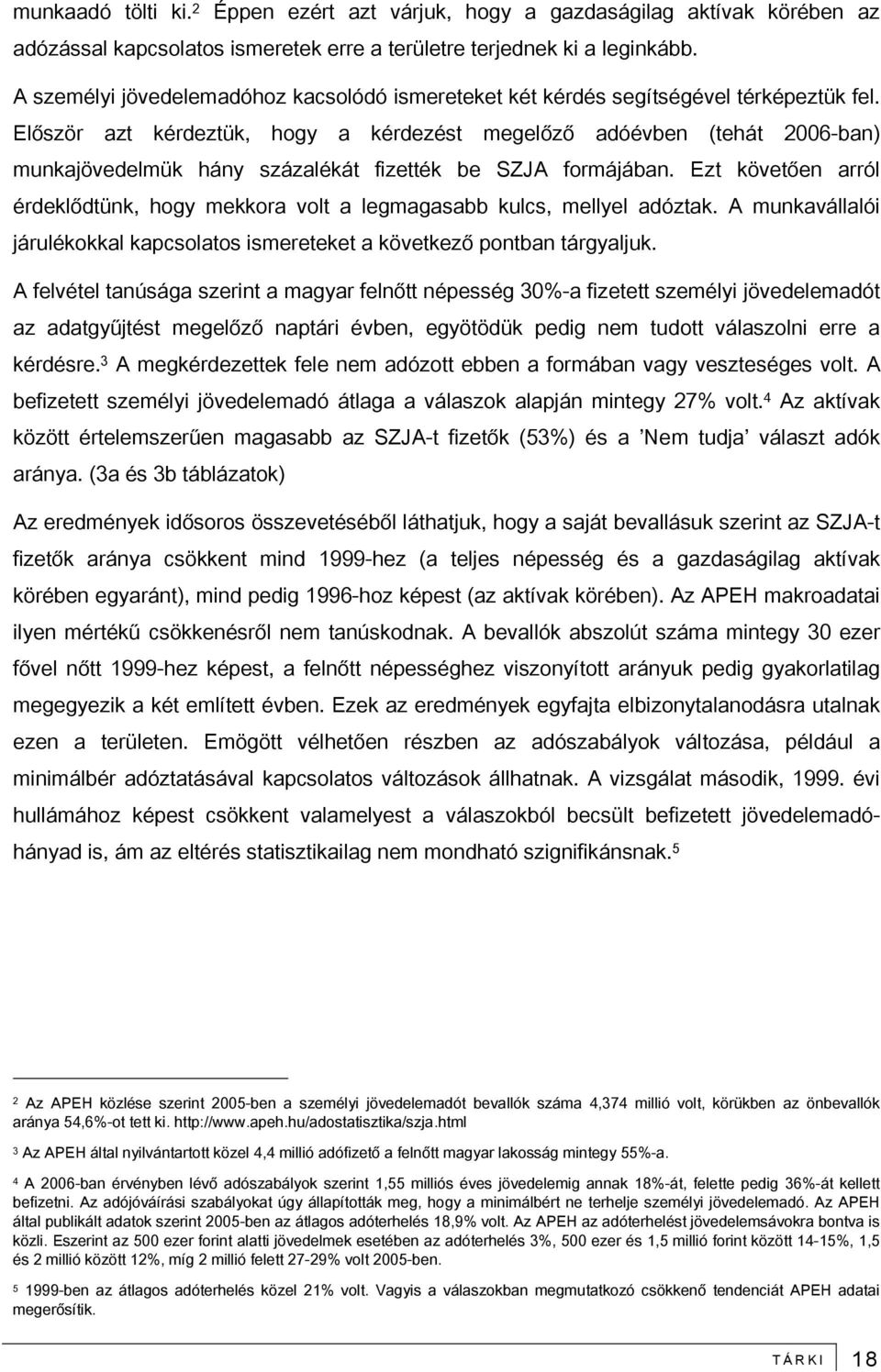 Először azt kérdeztük, hogy a kérdezést megelőző adóévben (tehát 2006-ban) munkajövedelmük hány százalékát fizették be SZJA formájában.