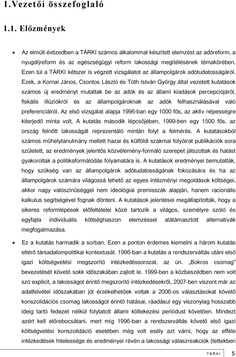 Ezek, a Kornai János, Csontos László és Tóth István György által vezetett kutatások számos új eredményt mutattak be az adók és az állami kiadások percepciójáról, fiskális illúziókról és az