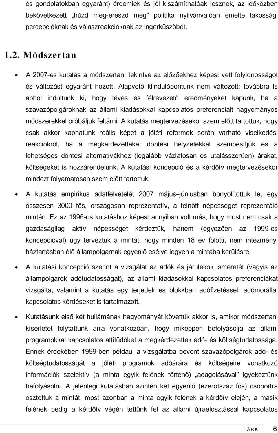 Alapvető kiindulópontunk nem változott: továbbra is abból indultunk ki, hogy téves és félrevezető eredményeket kapunk, ha a szavazópolgároknak az állami kiadásokkal kapcsolatos preferenciáit