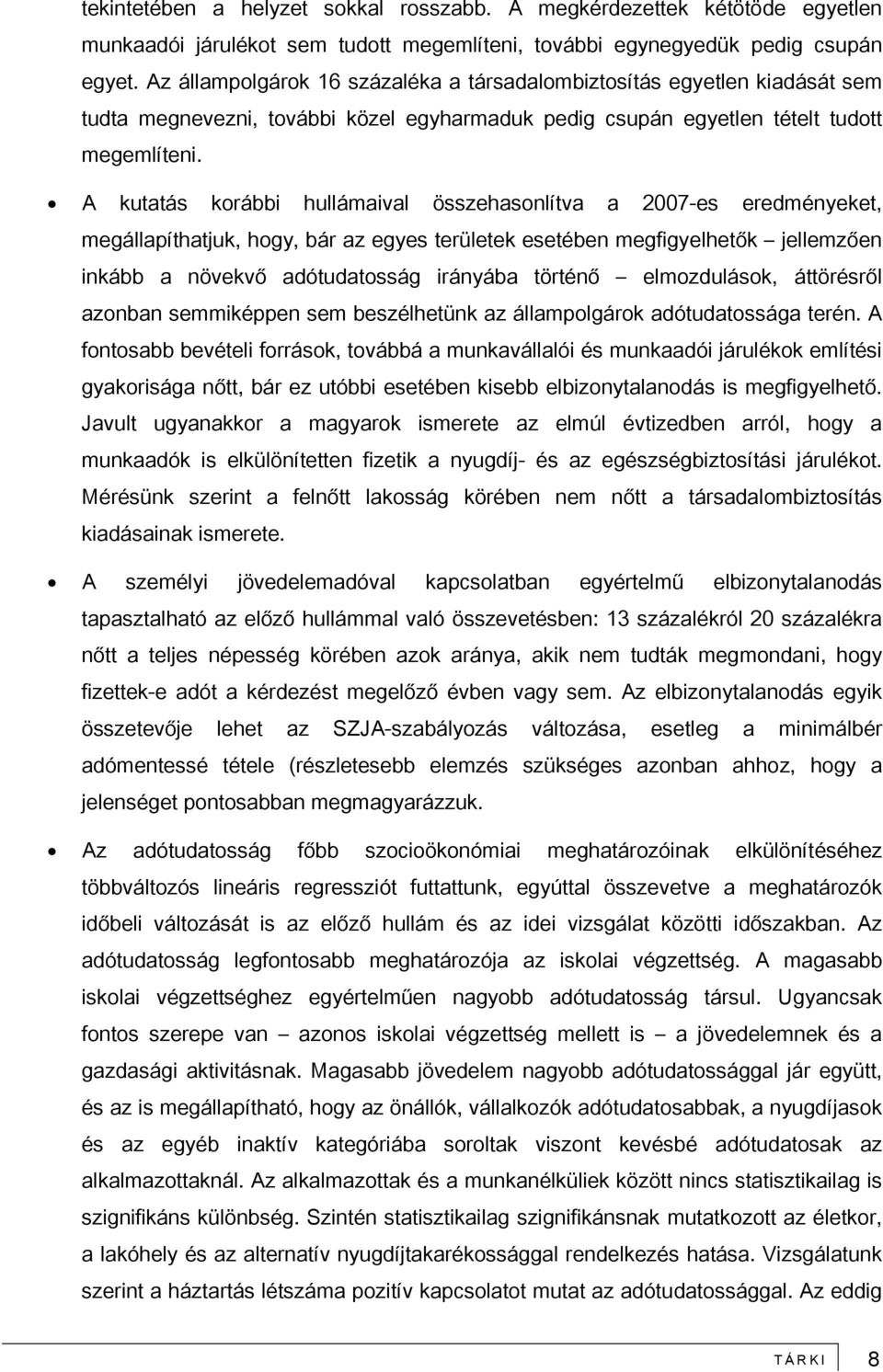 A kutatás korábbi hullámaival összehasonlítva a 2007-es eredményeket, megállapíthatjuk, hogy, bár az egyes területek esetében megfigyelhetők jellemzően inkább a növekvő adótudatosság irányába történő