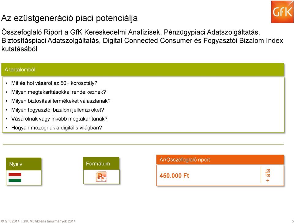 korosztály? Milyen megtakarításokkal rendelkeznek? Milyen biztosítási termékeket választanak? Milyen fogyasztói bizalom jellemzi őket?