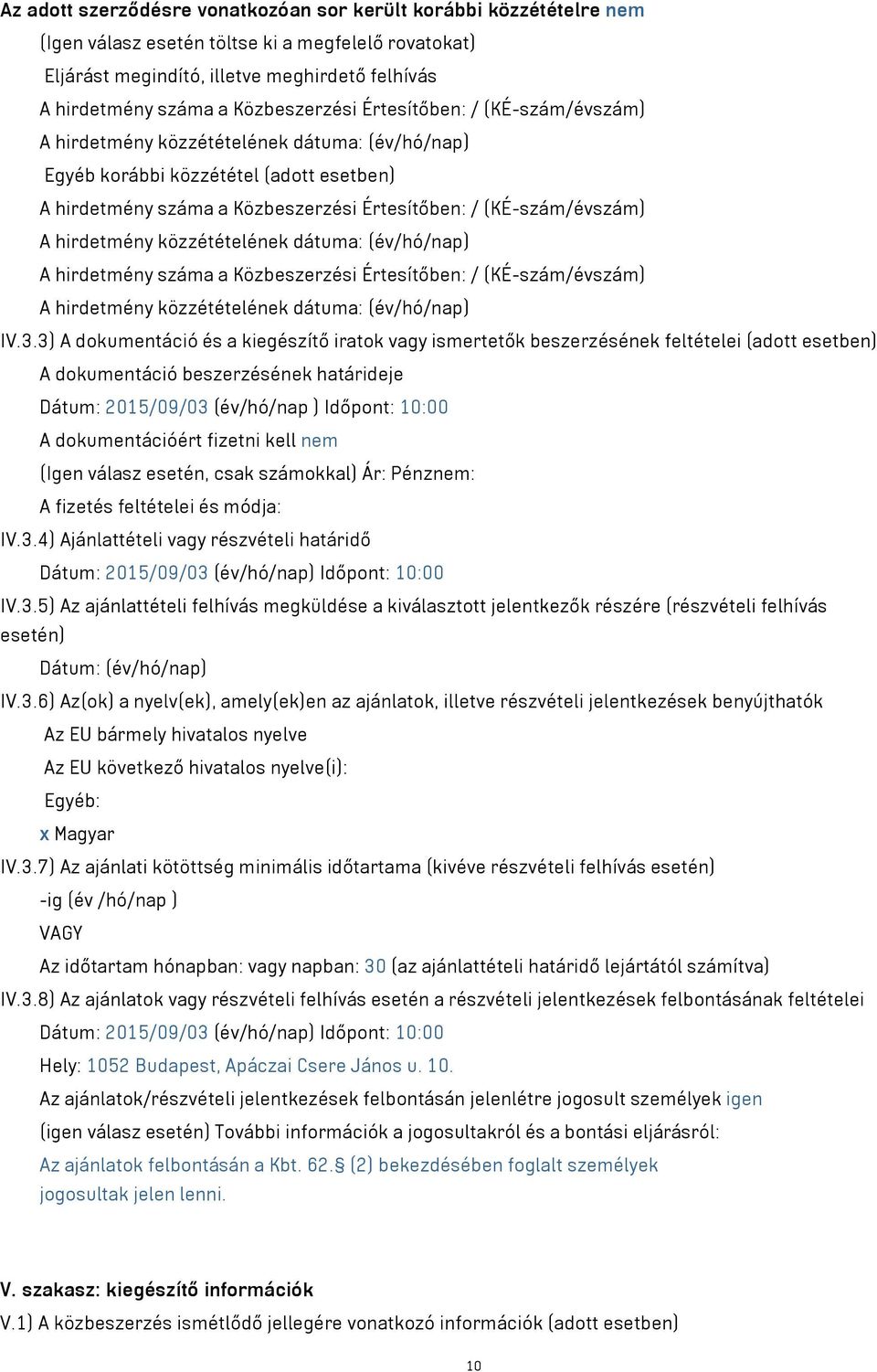 (KÉ-szám/évszám) A hirdetmény közzétételének dátuma: (év/hó/nap) A hirdetmény száma a Közbeszerzési Értesítőben: / (KÉ-szám/évszám) A hirdetmény közzétételének dátuma: (év/hó/nap) IV.3.