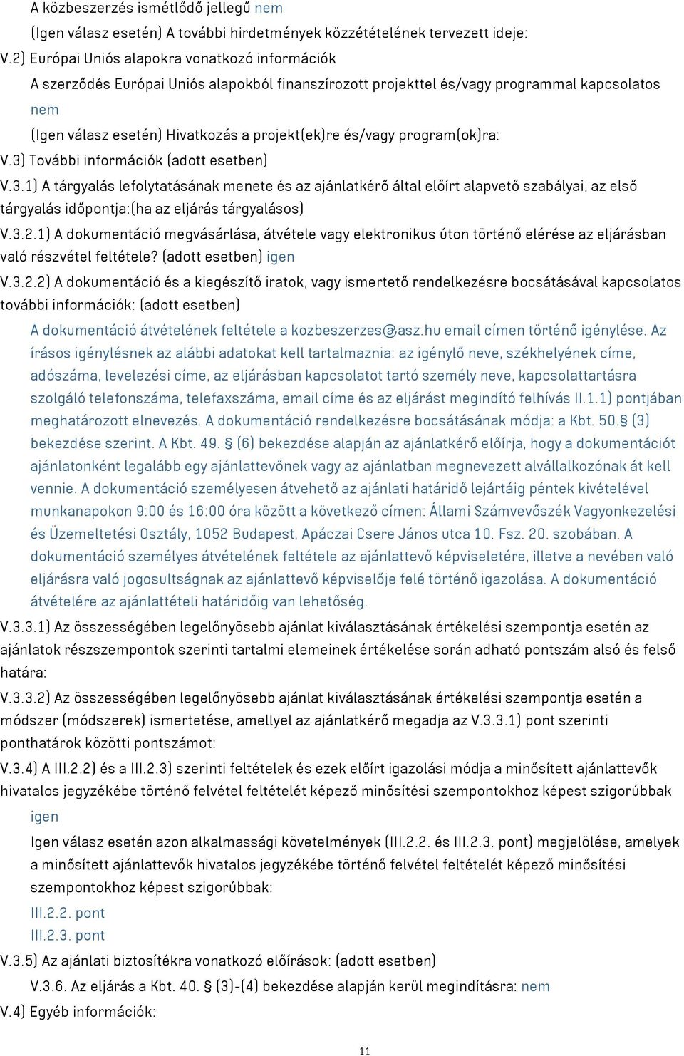 és/vagy program(ok)ra: V.3) További információk (adott esetben) V.3.1) A tárgyalás lefolytatásának menete és az ajánlatkérő által előírt alapvető szabályai, az első tárgyalás időpontja:(ha az eljárás tárgyalásos) V.