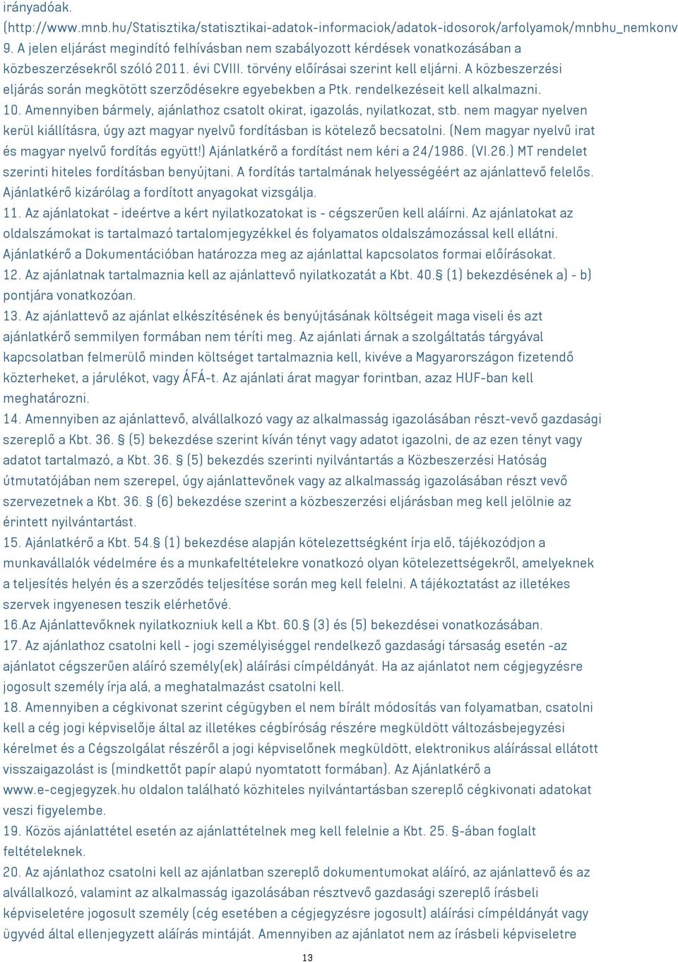 A közbeszerzési eljárás során megkötött szerződésekre egyebekben a Ptk. rendelkezéseit kell alkalmazni. 10. Amennyiben bármely, ajánlathoz csatolt okirat, igazolás, nyilatkozat, stb.