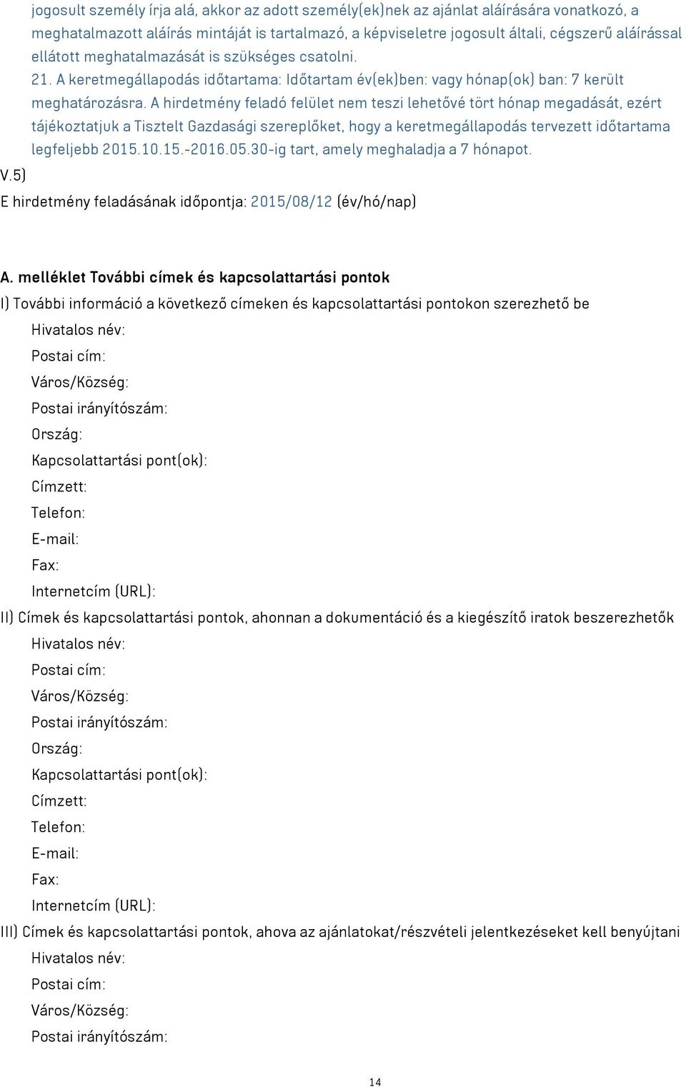 A hirdetmény feladó felület nem teszi lehetővé tört hónap megadását, ezért tájékoztatjuk a Tisztelt Gazdasági szereplőket, hogy a keretmegállapodás tervezett időtartama legfeljebb 2015.10.15.-2016.05.