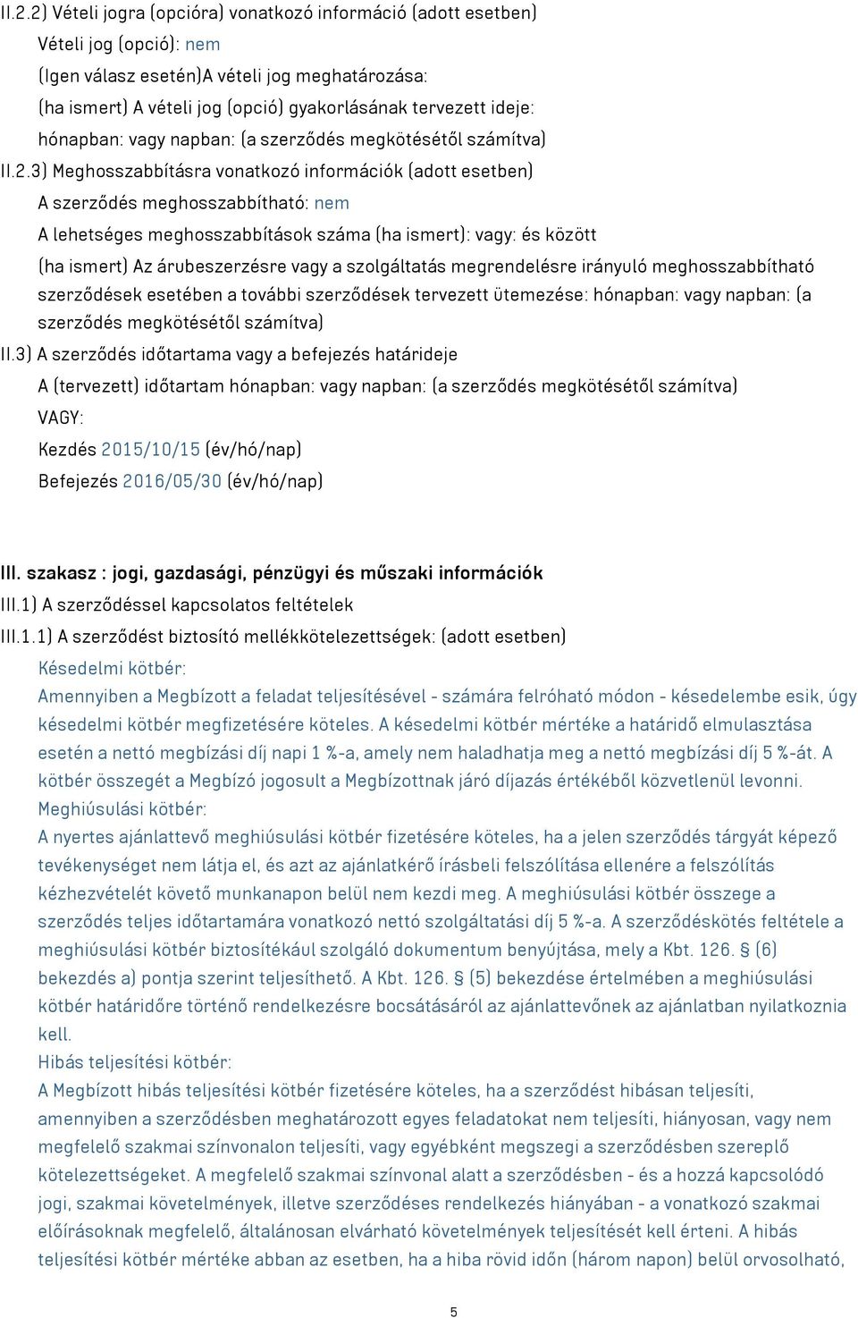 3) Meghosszabbításra vonatkozó információk (adott esetben) A szerződés meghosszabbítható: nem A lehetséges meghosszabbítások száma (ha ismert): vagy: és között (ha ismert) Az árubeszerzésre vagy a