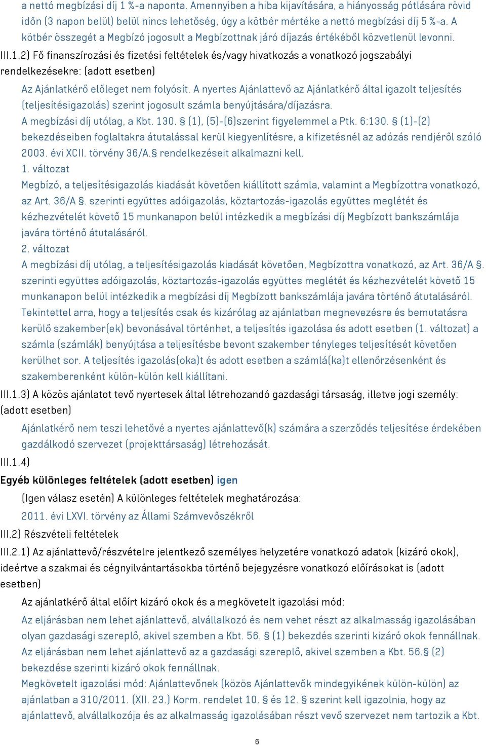 2) Fő finanszírozási és fizetési feltételek és/vagy hivatkozás a vonatkozó jogszabályi rendelkezésekre: (adott esetben) Az Ajánlatkérő előleget nem folyósít.