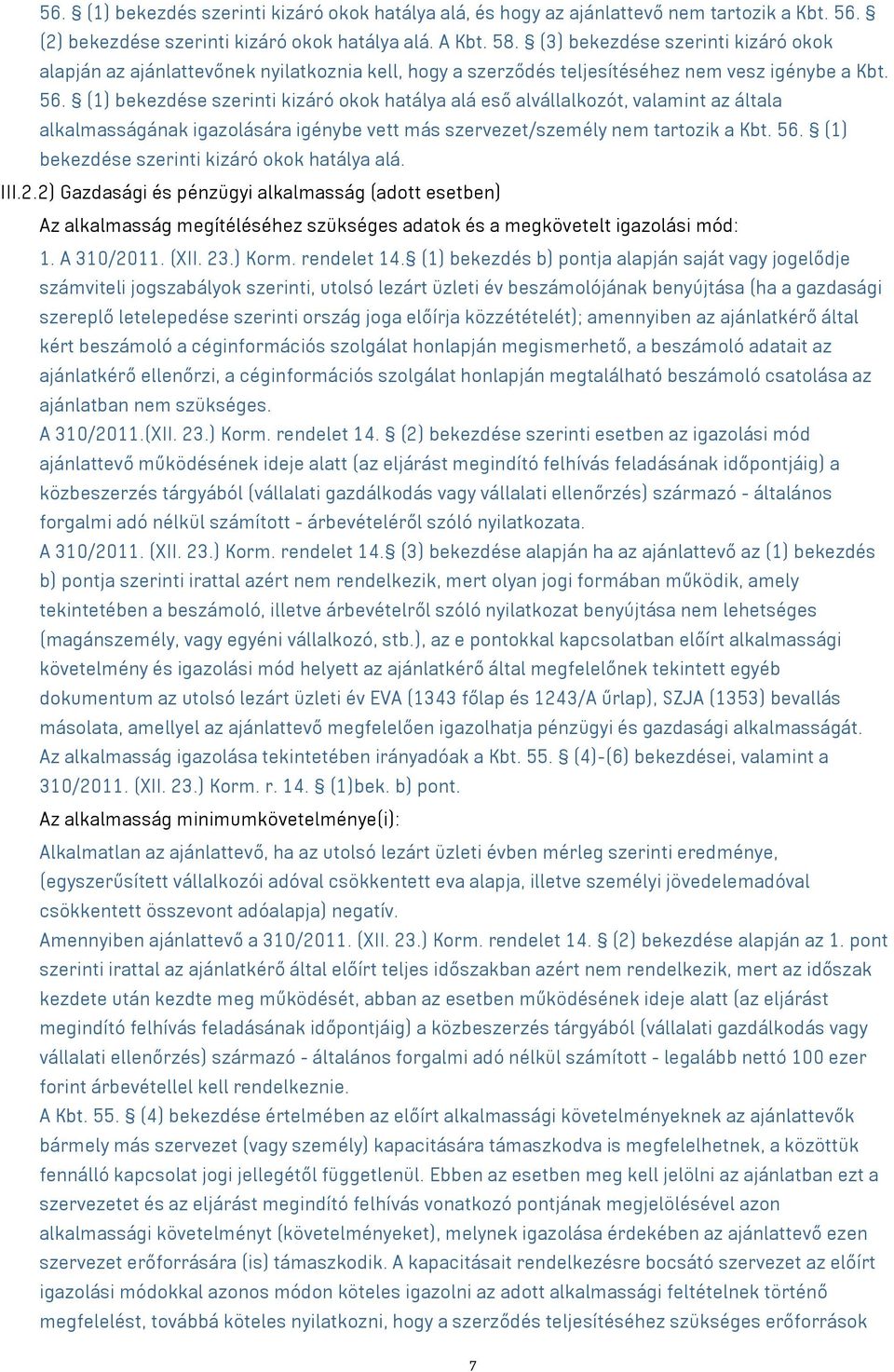 (1) bekezdése szerinti kizáró okok hatálya alá eső alvállalkozót, valamint az általa alkalmasságának igazolására igénybe vett más szervezet/személy nem tartozik a Kbt. 56.