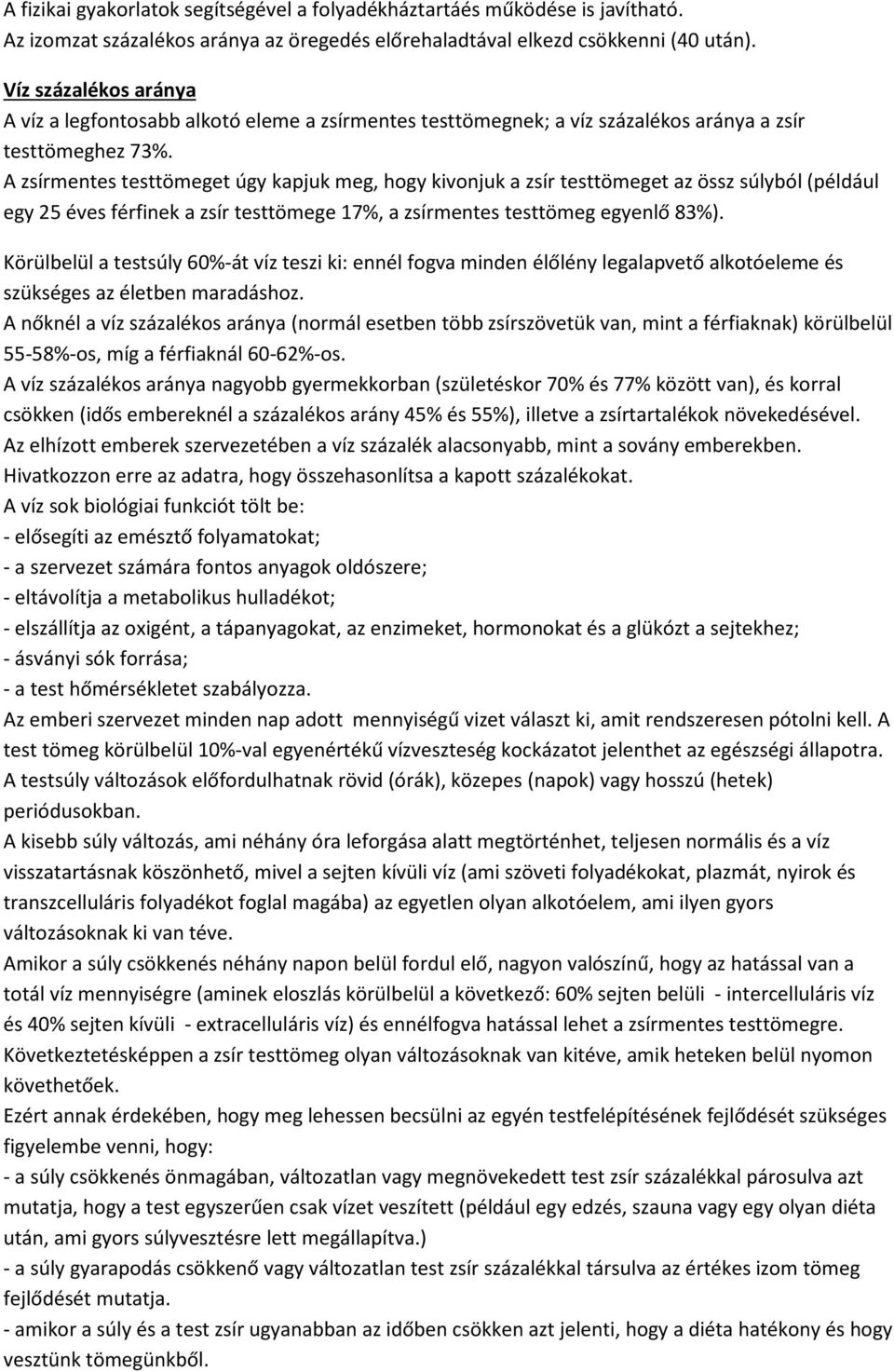 A zsírmentes testtömeget úgy kapjuk meg, hogy kivonjuk a zsír testtömeget az össz súlyból (például egy 25 éves férfinek a zsír testtömege 17%, a zsírmentes testtömeg egyenlő 83%).