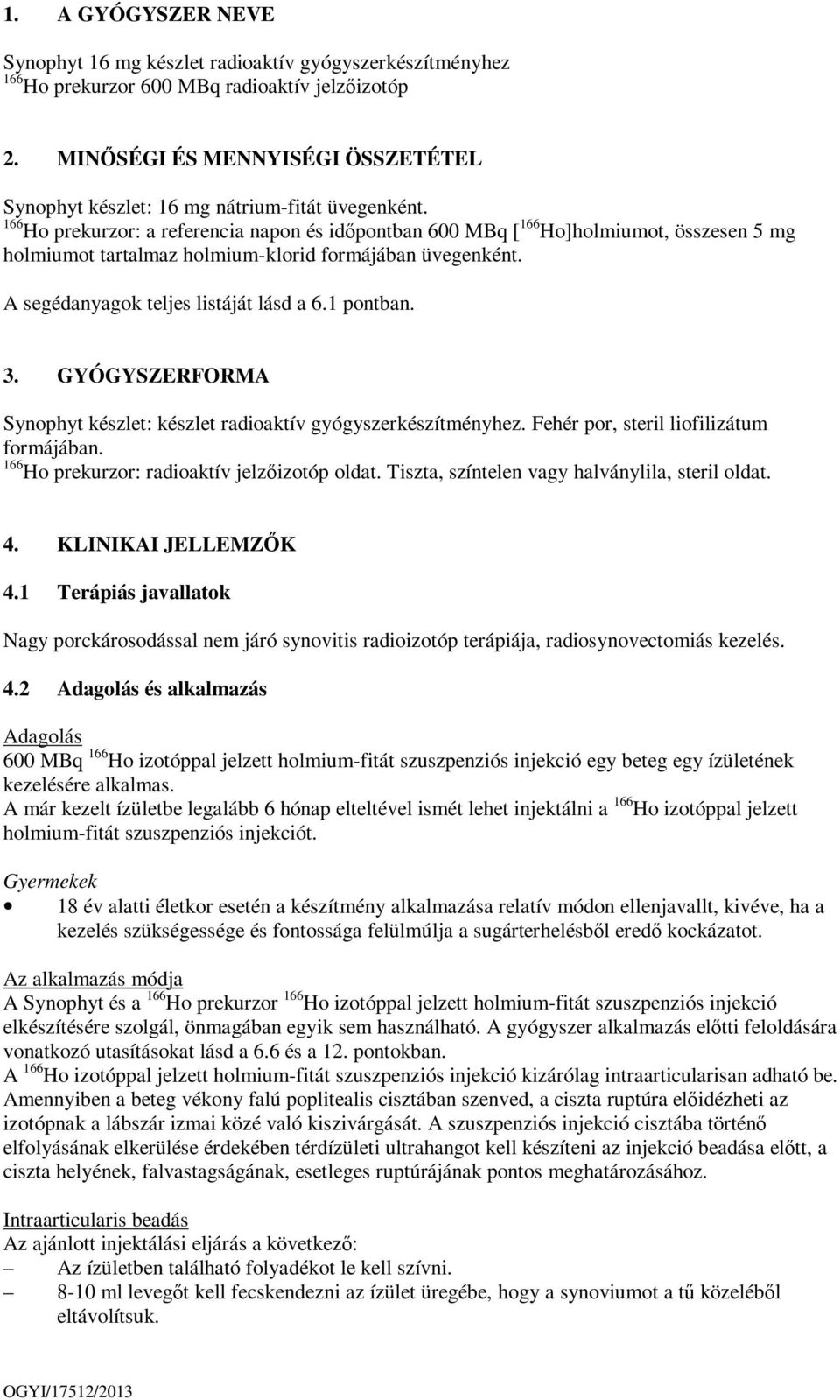 166 Ho prekurzor: a referencia napon és időpontban 600 MBq [ 166 Ho]holmiumot, összesen 5 mg holmiumot tartalmaz holmium-klorid formájában üvegenként. A segédanyagok teljes listáját lásd a 6.