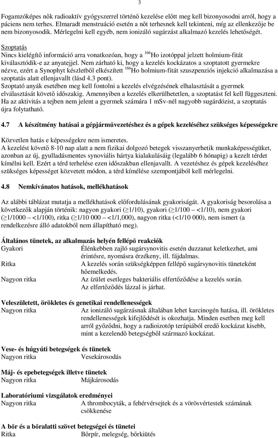 Szoptatás Nincs kielégítő információ arra vonatkozóan, hogy a 166 Ho izotóppal jelzett holmium-fitát kiválasztódik-e az anyatejjel.