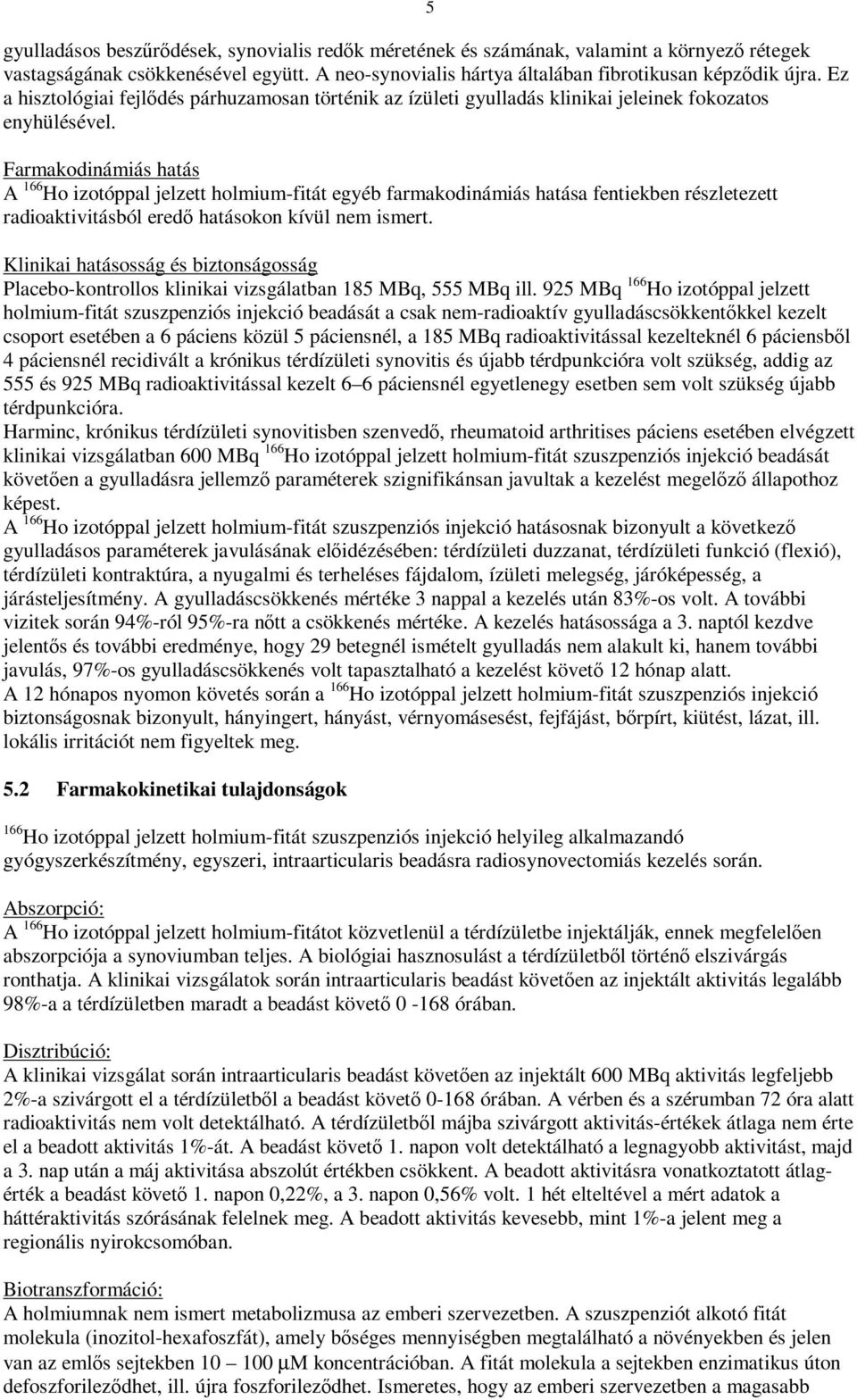 Farmakodinámiás hatás A 166 Ho izotóppal jelzett holmium-fitát egyéb farmakodinámiás hatása fentiekben részletezett radioaktivitásból eredő hatásokon kívül nem ismert.