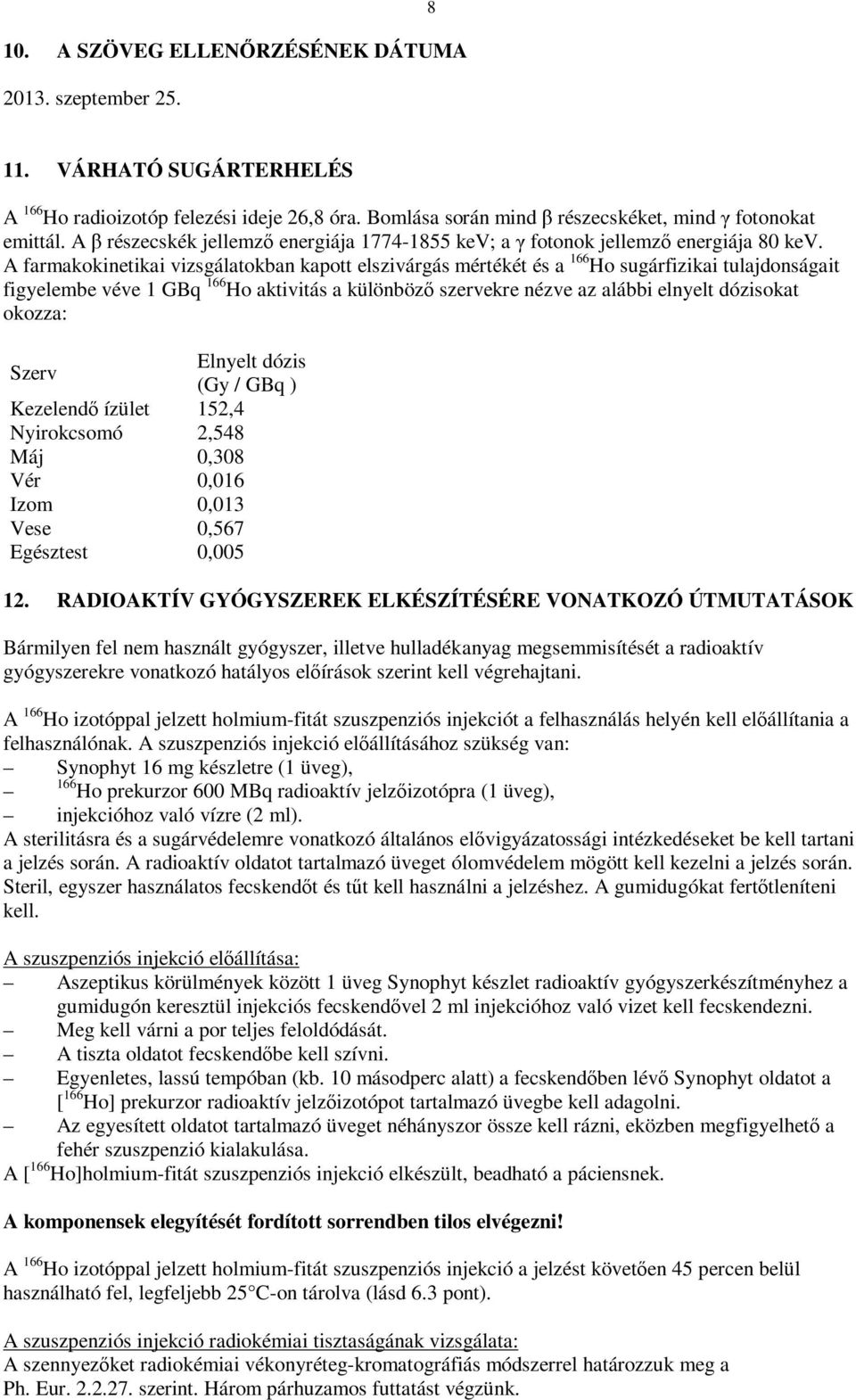 A farmakokinetikai vizsgálatokban kapott elszivárgás mértékét és a 166 Ho sugárfizikai tulajdonságait figyelembe véve 1 GBq 166 Ho aktivitás a különböző szervekre nézve az alábbi elnyelt dózisokat