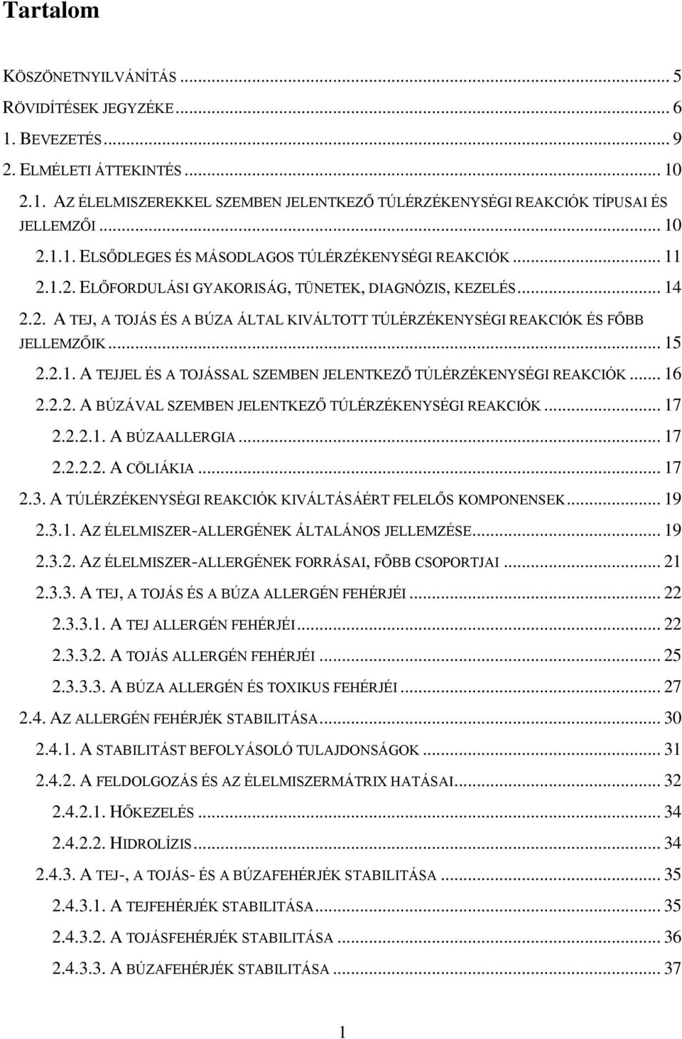 .. 15 2.2.1. A TEJJEL ÉS A TOJÁSSAL SZEMBEN JELENTKEZŐ TÚLÉRZÉKENYSÉGI REAKCIÓK... 16 2.2.2. A BÚZÁVAL SZEMBEN JELENTKEZŐ TÚLÉRZÉKENYSÉGI REAKCIÓK... 17 2.2.2.1. A BÚZAALLERGIA... 17 2.2.2.2. A CÖLIÁKIA.