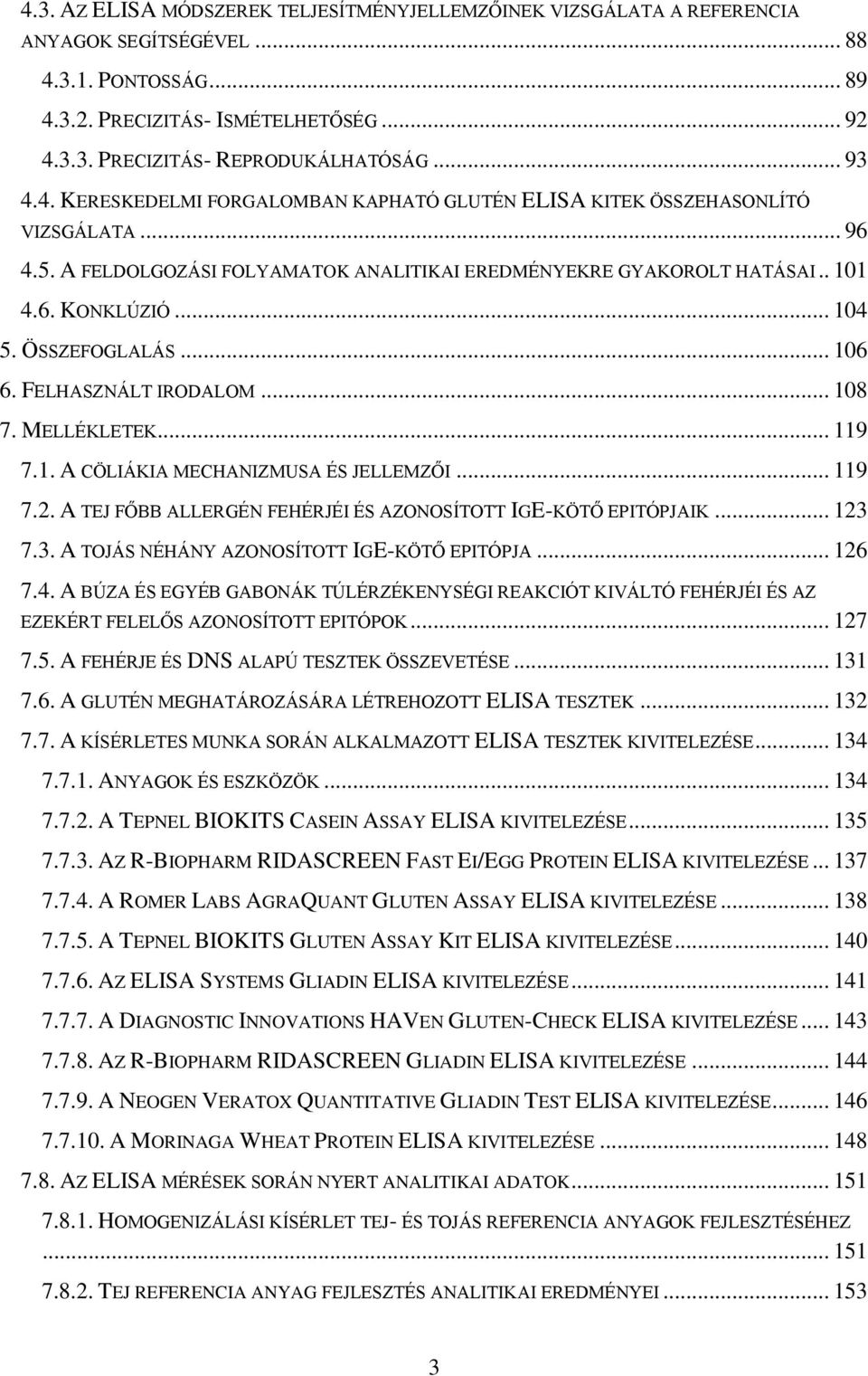 ÖSSZEFOGLALÁS... 106 6. FELHASZNÁLT IRODALOM... 108 7. MELLÉKLETEK... 119 7.1. A CÖLIÁKIA MECHANIZMUSA ÉS JELLEMZŐI... 119 7.2. A TEJ FŐBB ALLERGÉN FEHÉRJÉI ÉS AZONOSÍTOTT IGE-KÖTŐ EPITÓPJAIK... 123 7.