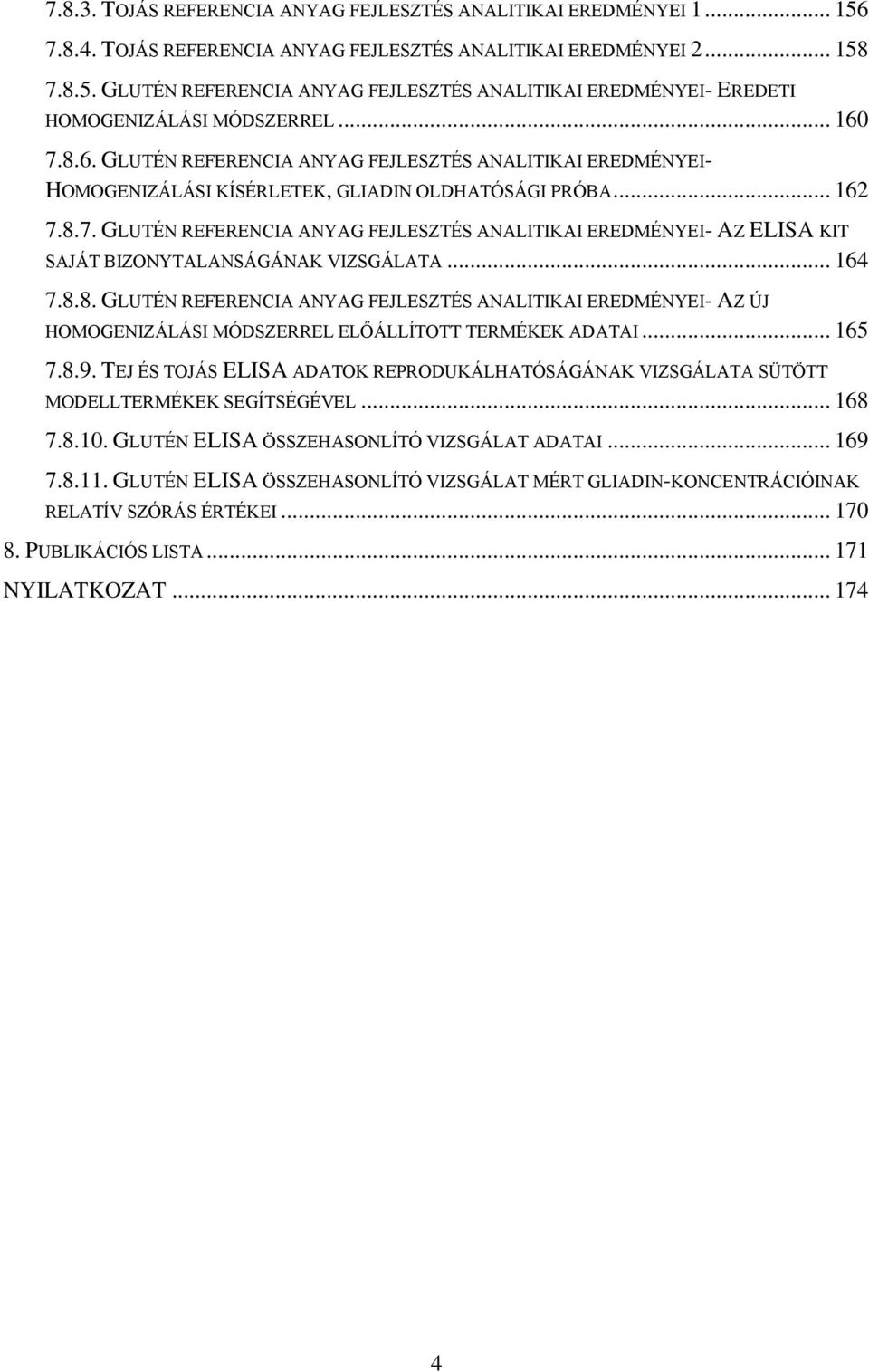 .. 164 7.8.8. GLUTÉN REFERENCIA ANYAG FEJLESZTÉS ANALITIKAI EREDMÉNYEI- AZ ÚJ HOMOGENIZÁLÁSI MÓDSZERREL ELŐÁLLÍTOTT TERMÉKEK ADATAI... 165 7.8.9.