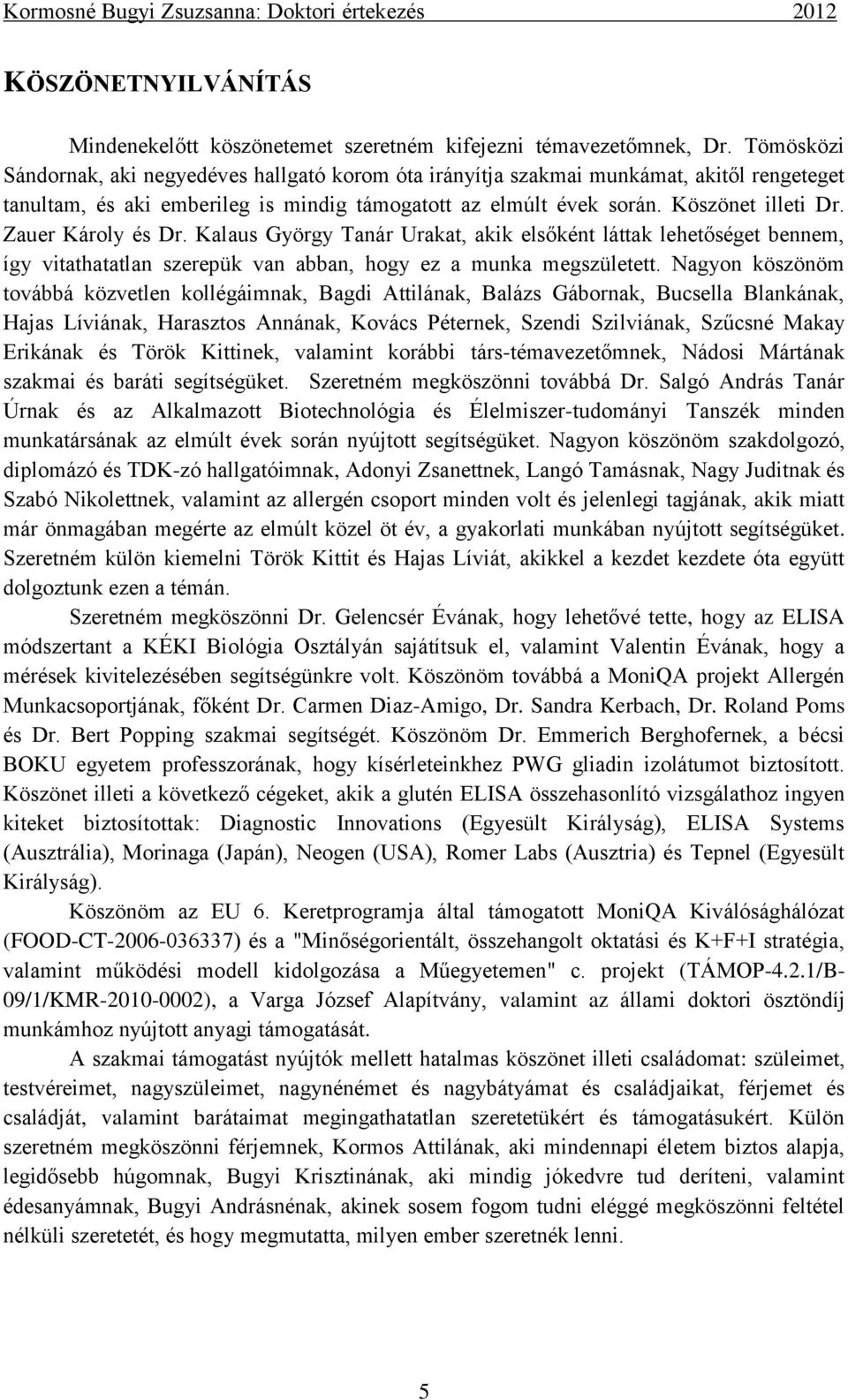 Zauer Károly és Dr. Kalaus György Tanár Urakat, akik elsőként láttak lehetőséget bennem, így vitathatatlan szerepük van abban, hogy ez a munka megszületett.