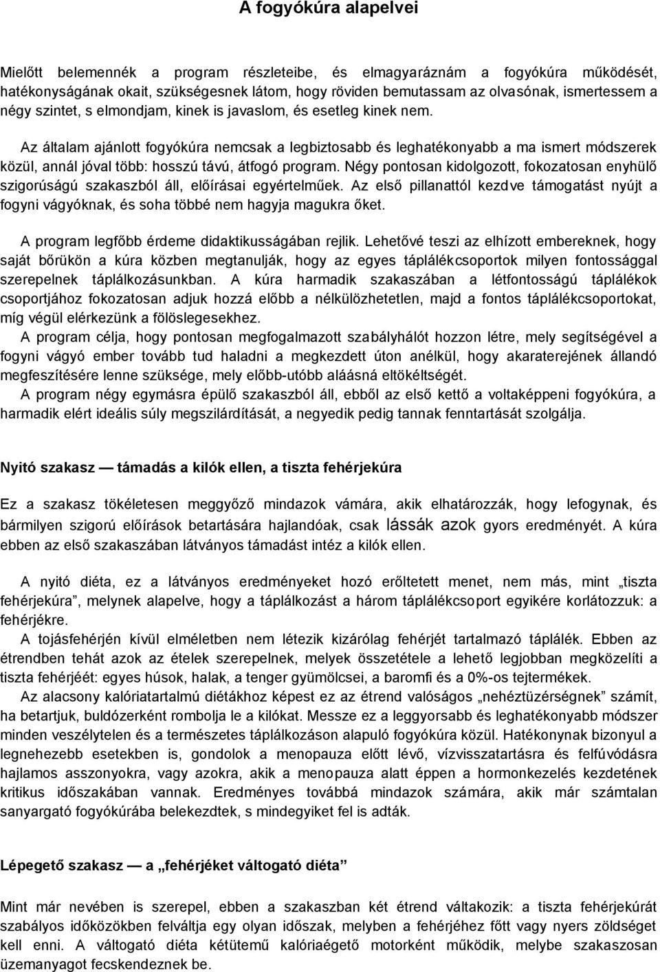 Az általam ajánlott fogyókúra nemcsak a legbiztosabb és leghatékonyabb a ma ismert módszerek közül, annál jóval több: hosszú távú, átfogó program.