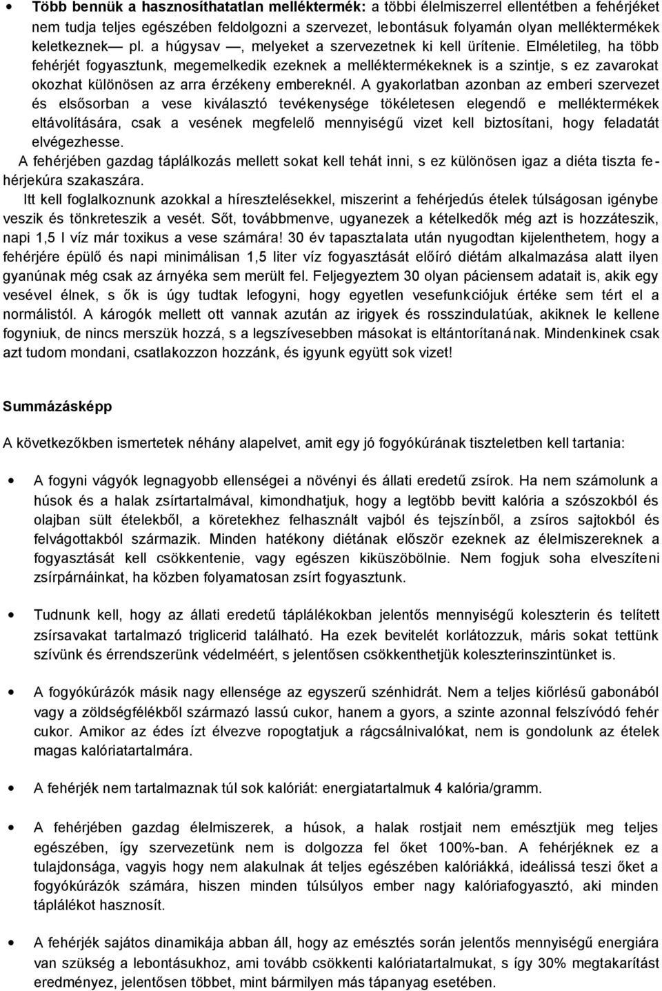 Elméletileg, ha több fehérjét fogyasztunk, megemelkedik ezeknek a melléktermékeknek is a szintje, s ez zavarokat okozhat különösen az arra érzékeny embereknél.